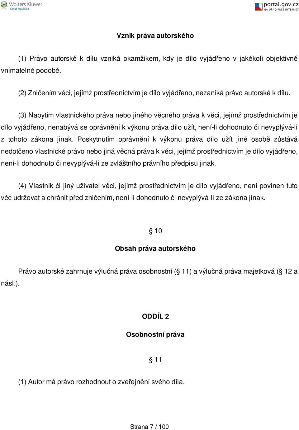 (3) Nabytím vlastnického práva nebo jiného věcného práva k věci, jejímž prostřednictvím je dílo vyjádřeno, nenabývá se oprávnění k výkonu práva dílo užít, není-li dohodnuto či nevyplývá-li z tohoto