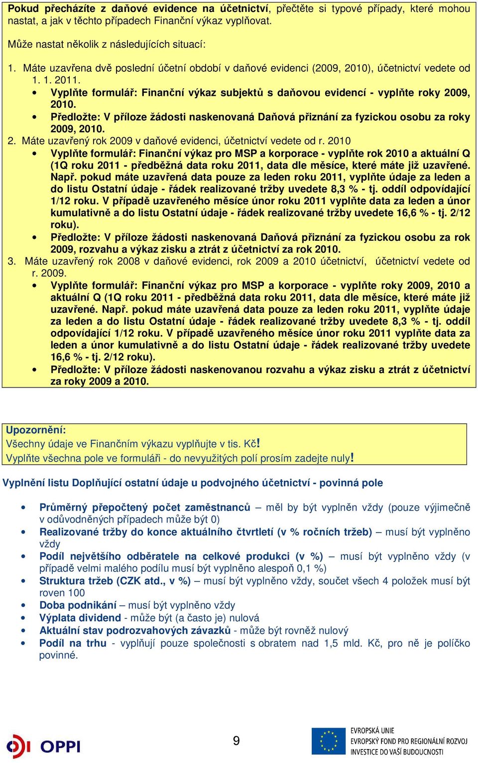 Předložte: V příloze žádosti naskenovaná Daňová přiznání za fyzickou osobu za roky 2009, 2010. 2. Máte uzavřený rok 2009 v daňové evidenci, účetnictví vedete od r.