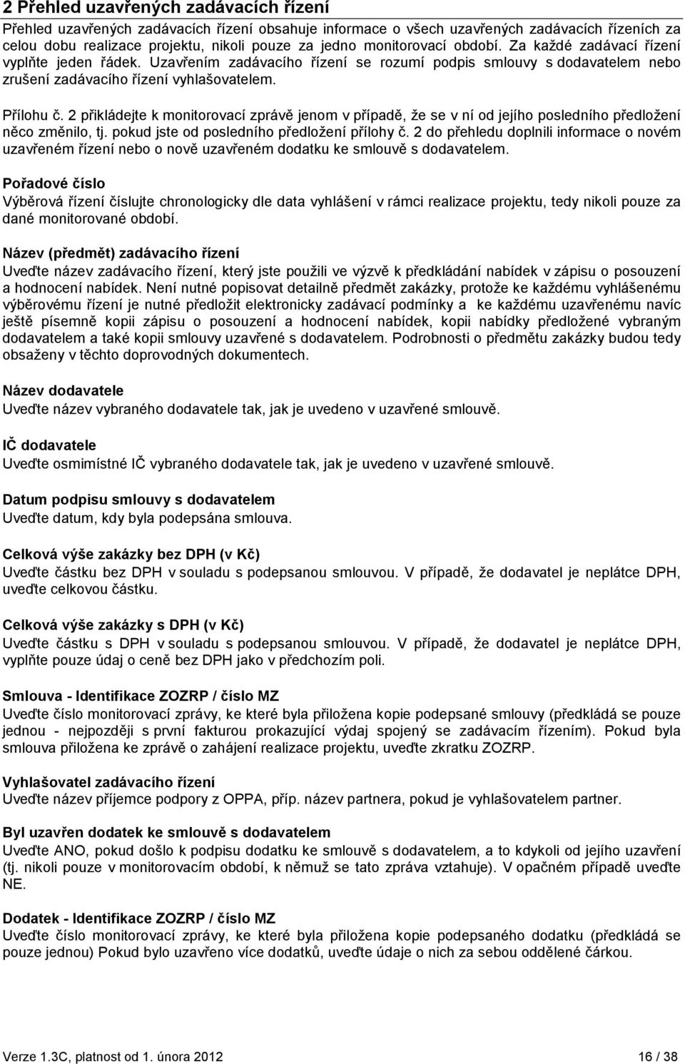 2 přikládejte k monitorovací zprávě jenom v případě, že se v ní od jejího posledního předložení něco změnilo, tj. pokud jste od posledního předložení přílohy č.