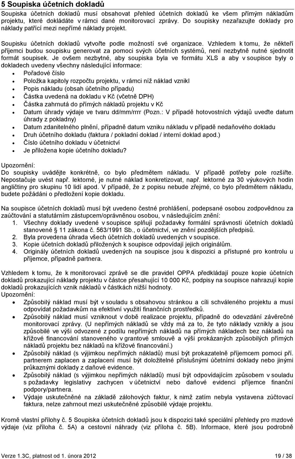 Vzhledem k tomu, že někteří příjemci budou soupisku generovat za pomoci svých účetních systémů, není nezbytně nutné sjednotit formát soupisek.