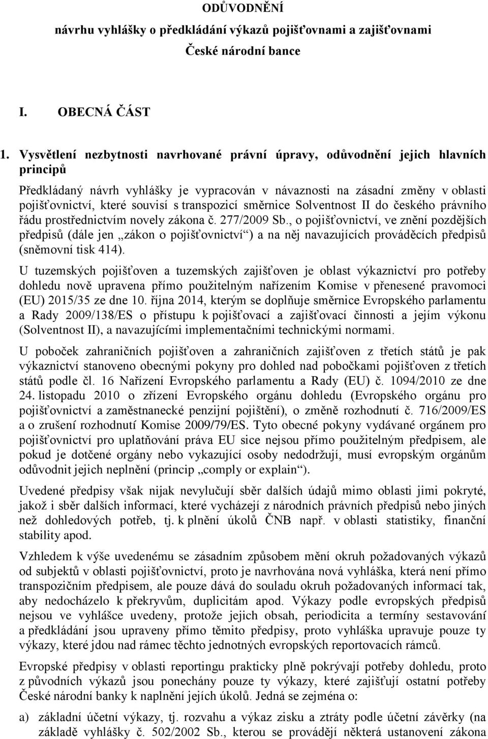 transpozicí směrnice Solventnost II do českého právního řádu prostřednictvím novely zákona č. 277/2009 Sb.