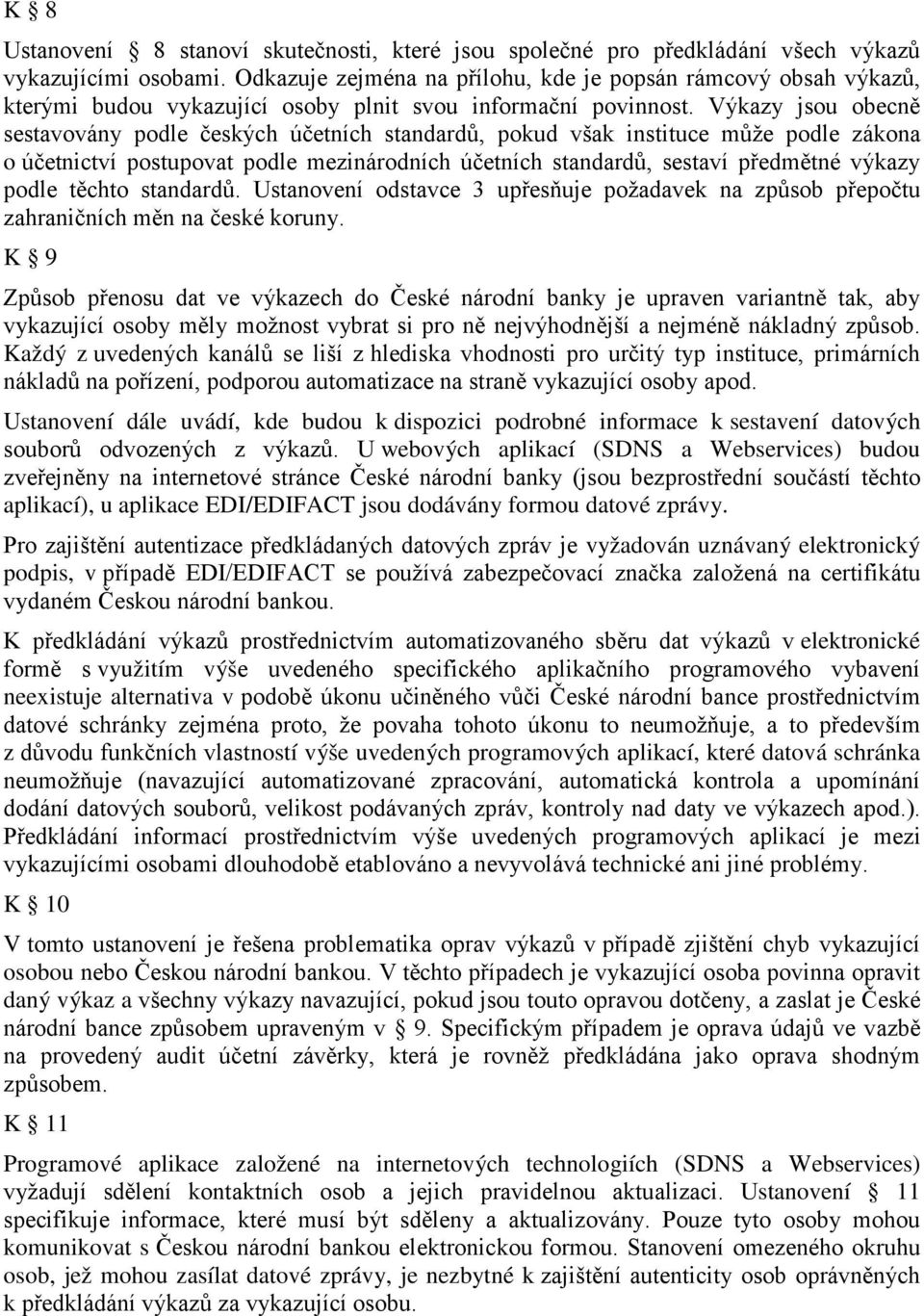 Výkazy jsou obecně sestavovány podle českých účetních standardů, pokud však instituce může podle zákona o účetnictví postupovat podle mezinárodních účetních standardů, sestaví předmětné výkazy podle