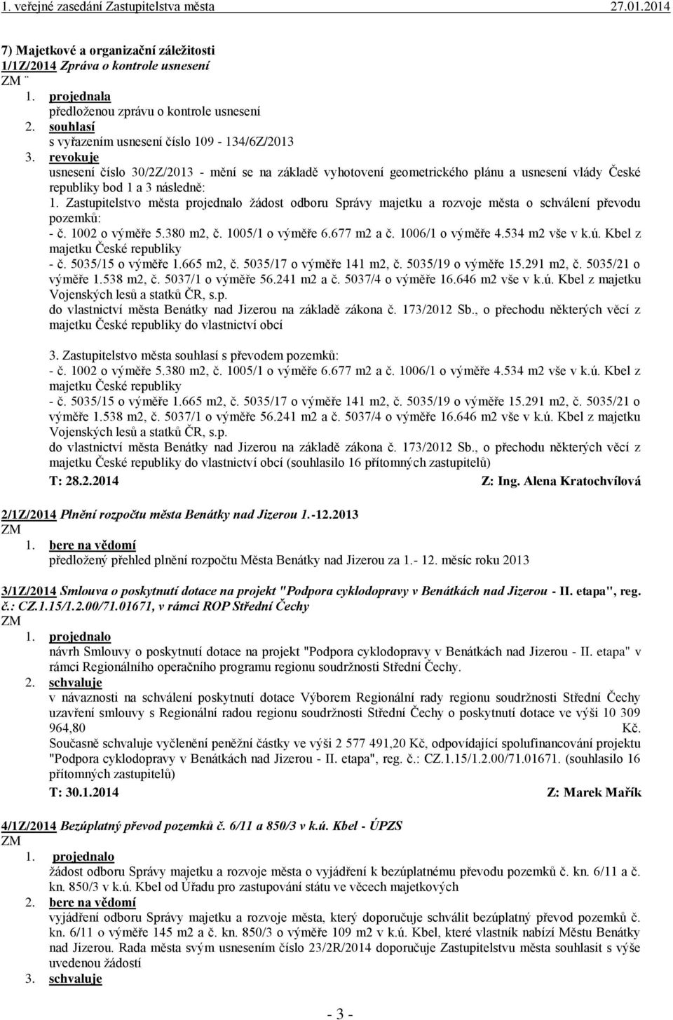 Zastupitelstvo města projednalo žádost odboru Správy majetku a rozvoje města o schválení převodu pozemků: - č. 1002 o výměře 5.380 m2, č. 1005/1 o výměře 6.677 m2 a č. 1006/1 o výměře 4.