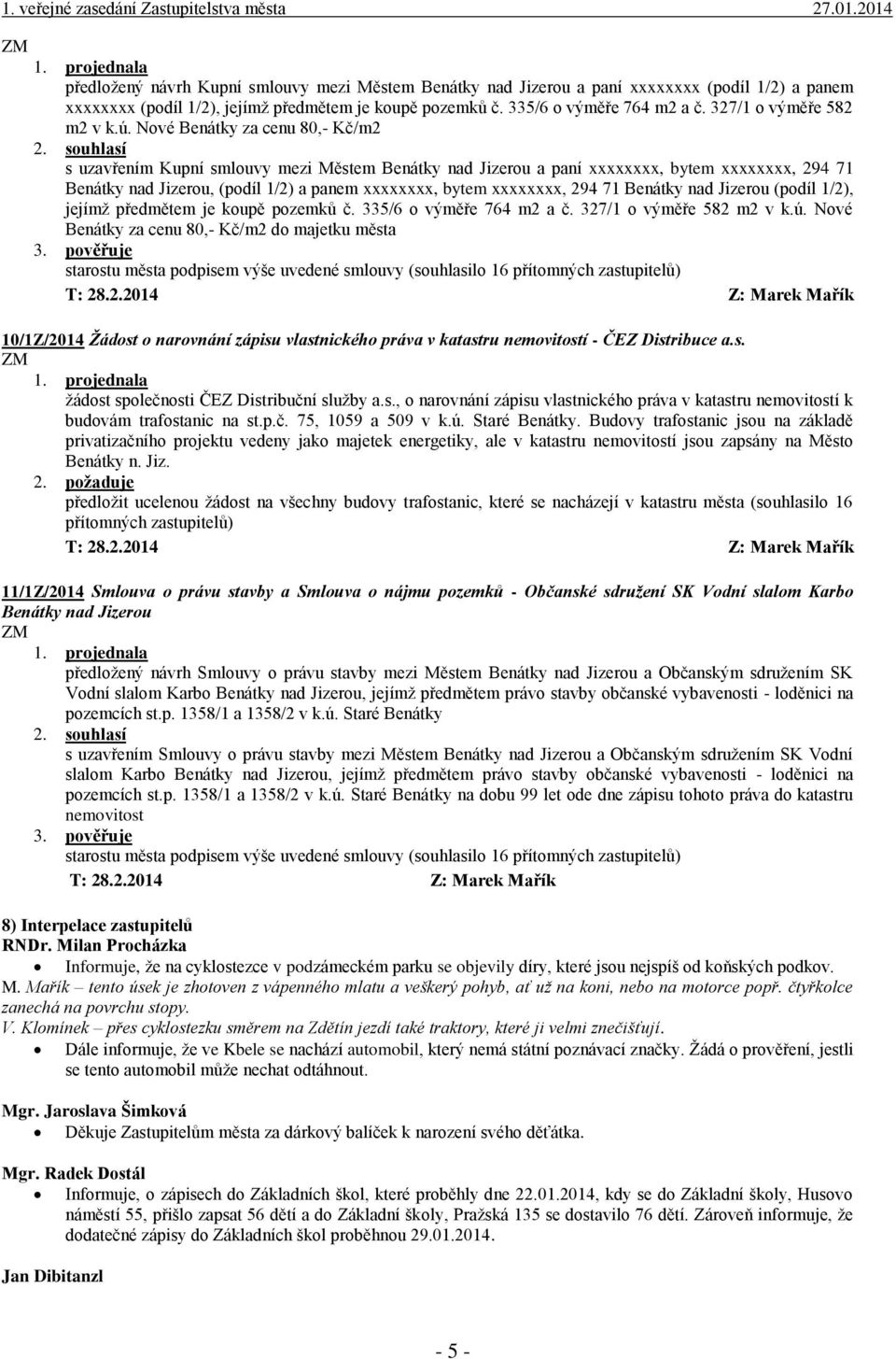 Nové Benátky za cenu 80,- Kč/m2 s uzavřením Kupní smlouvy mezi Městem Benátky nad Jizerou a paní xxxxxxxx, bytem xxxxxxxx, 294 71 Benátky nad Jizerou, (podíl 1/2) a panem xxxxxxxx, bytem xxxxxxxx,