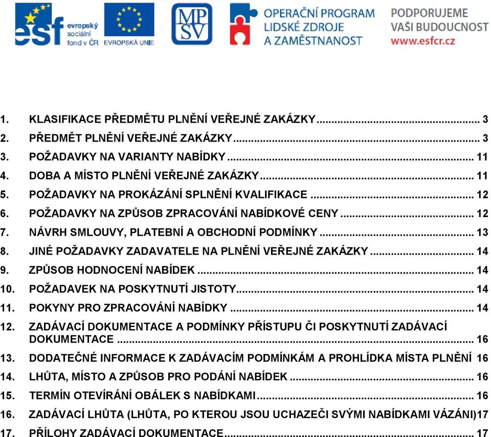 JINÉ POŽADAVKY ZADAVATELE NA PLNĚNÍ VEŘEJNÉ ZAKÁZKY... 14 9. ZPŮSOB HODNOCENÍ NABÍDEK... 14 10. POŽADAVEK NA POSKYTNUTÍ JISTOTY... 14 11. POKYNY PRO ZPRACOVÁNÍ NABÍDKY... 14 12.