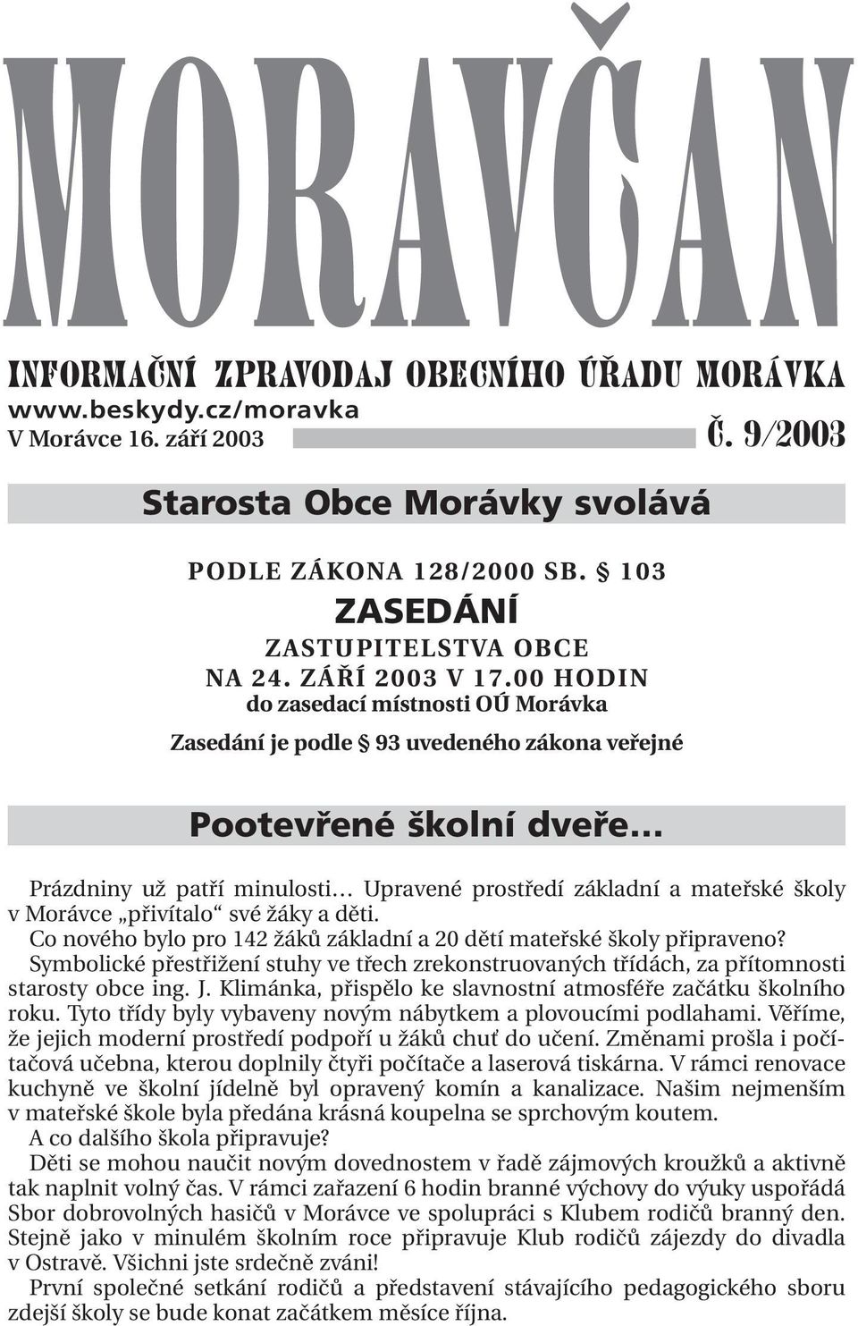 00 HODIN do zasedací místnosti OÚ Morávka Zasedání je podle 93 uvedeného zákona veřejné Pootevřené školní dveře Prázdniny už patří minulosti Upravené prostředí základní a mateřské školy v Morávce