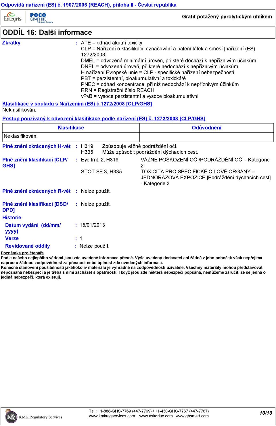 = Nařízení o klasifikaci, označování a balení látek a směsí [nařízení (ES) 1272/2008] DMEL = odvozená minimální úroveň, při které dochází k nepříznivým účinkům DNEL = odvozená úroveň, při které