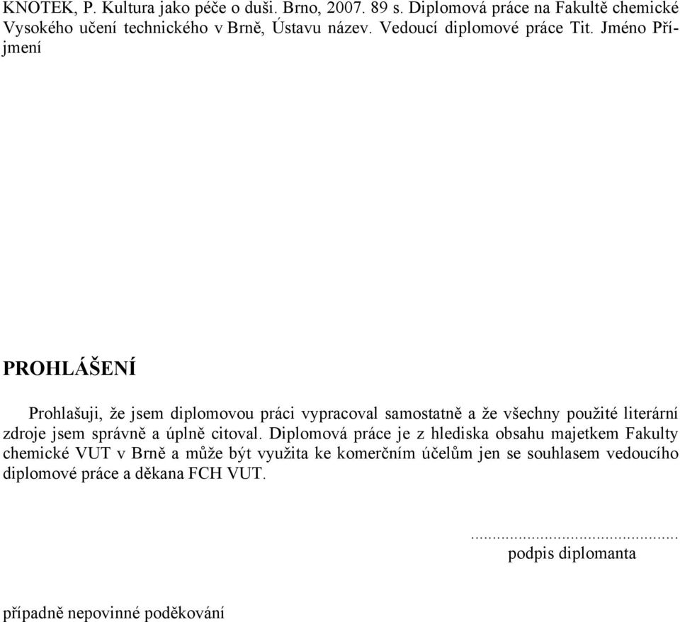 Jméno Příjmení PROHLÁŠENÍ Prohlašuji, že jsem diplomovou práci vypracoval samostatně a že všechny použité literární zdroje jsem správně