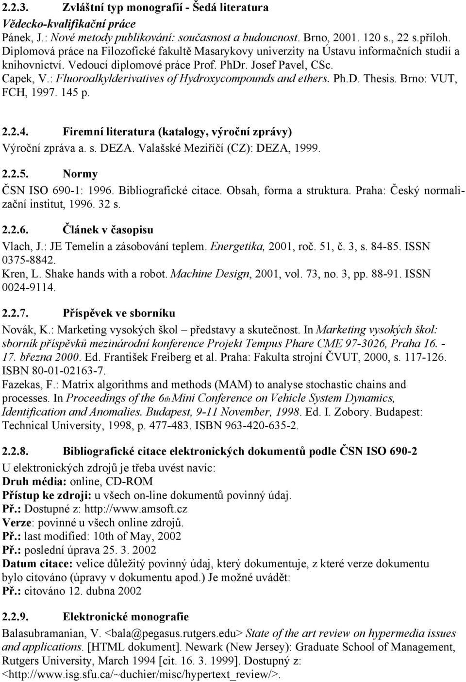 : Fluoroalkylderivatives of Hydroxycompounds and ethers. Ph.D. Thesis. Brno: VUT, FCH, 1997. 145 p. 2.2.4. Firemní literatura (katalogy, výroční zprávy) Výroční zpráva a. s. DEZA.