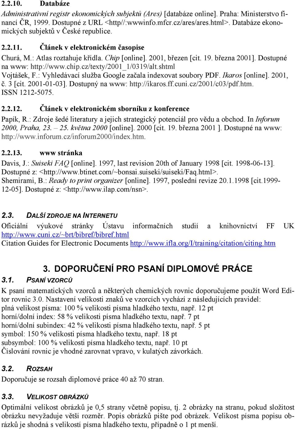 Dostupné na www: http://www.chip.cz/texty/2001_1/0319/alt.shtml Vojtášek, F.: Vyhledávací služba Google začala indexovat soubory PDF. Ikaros [online]. 2001, č. 3 [cit. 2001-01-03].