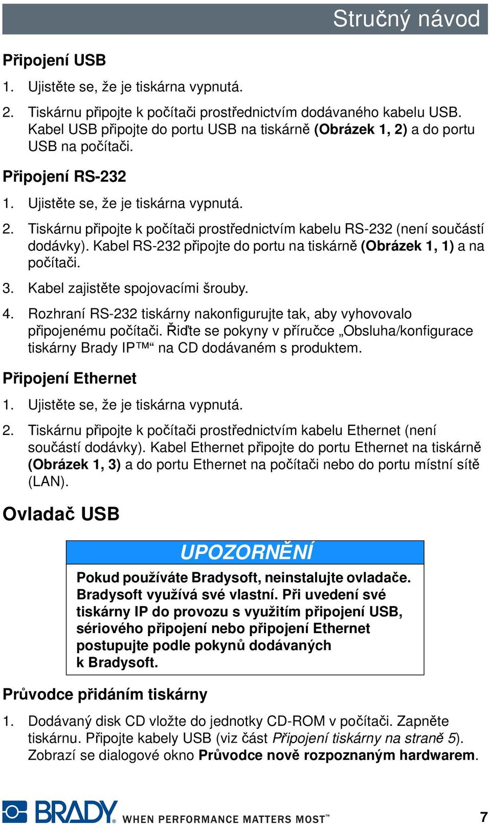 Kabel RS-232 připojte do portu na tiskárně (Obrázek 1, 1) a na počítači. 3. Kabel zajistěte spojovacími šrouby. 4. Rozhraní RS-232 tiskárny nakonfigurujte tak, aby vyhovovalo připojenému počítači.