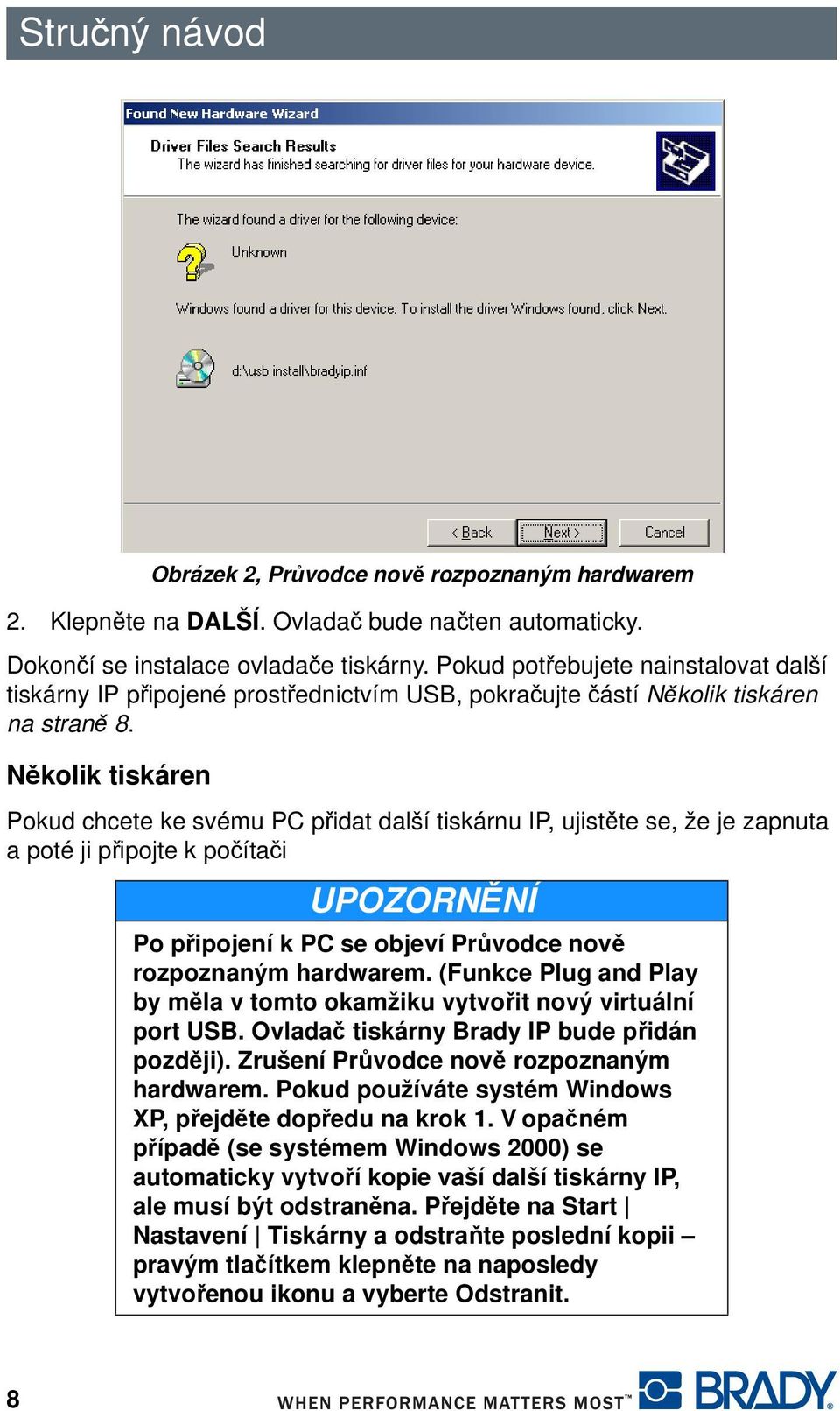 Několik tiskáren Pokud chcete ke svému PC přidat další tiskárnu IP, ujistěte se, že je zapnuta a poté ji připojte k počítači UPOZORNĚNÍ Po připojení k PC se objeví Průvodce nově rozpoznaným hardwarem.