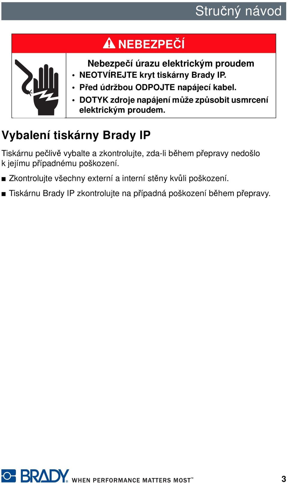 Vybalení tiskárny Brady IP Tiskárnu pečlivě vybalte a zkontrolujte, zda-li během přepravy nedošlo k jejímu