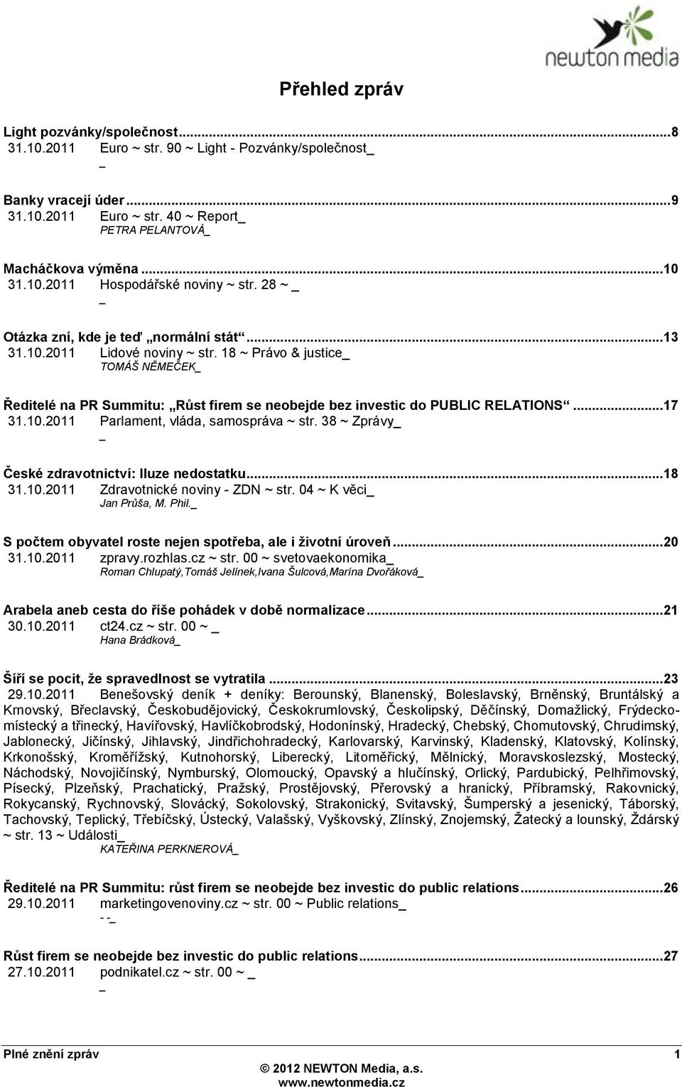 18 ~ Právo & justice TOMÁŠ NĚMEČEK Ředitelé na PR Summitu: Růst firem se neobejde bez investic do PUBLIC RELATIONS... 17 31.10.2011 Parlament, vláda, samospráva ~ str.