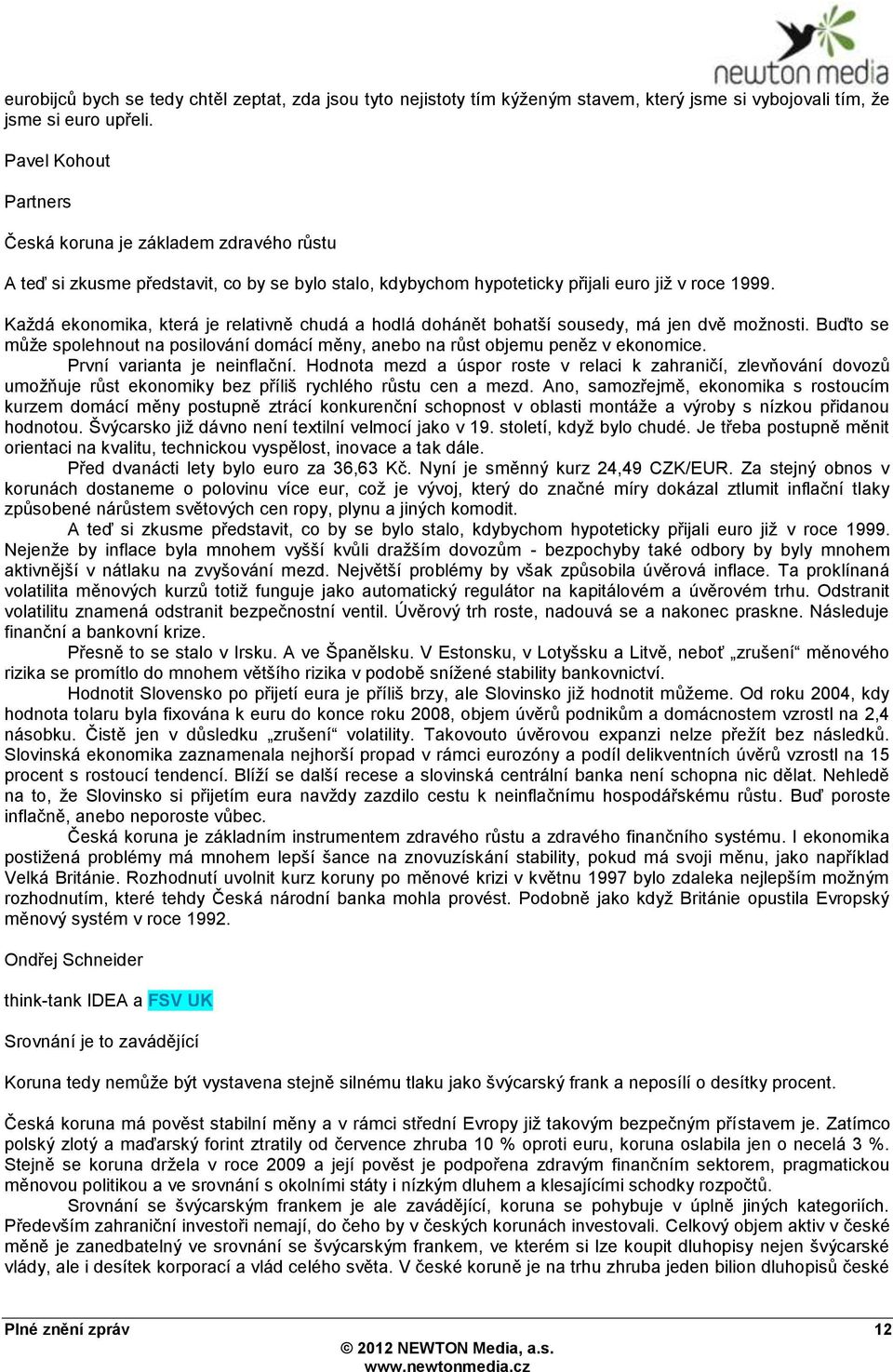 Kaţdá ekonomika, která je relativně chudá a hodlá dohánět bohatší sousedy, má jen dvě moţnosti. Buďto se mŧţe spolehnout na posilování domácí měny, anebo na rŧst objemu peněz v ekonomice.