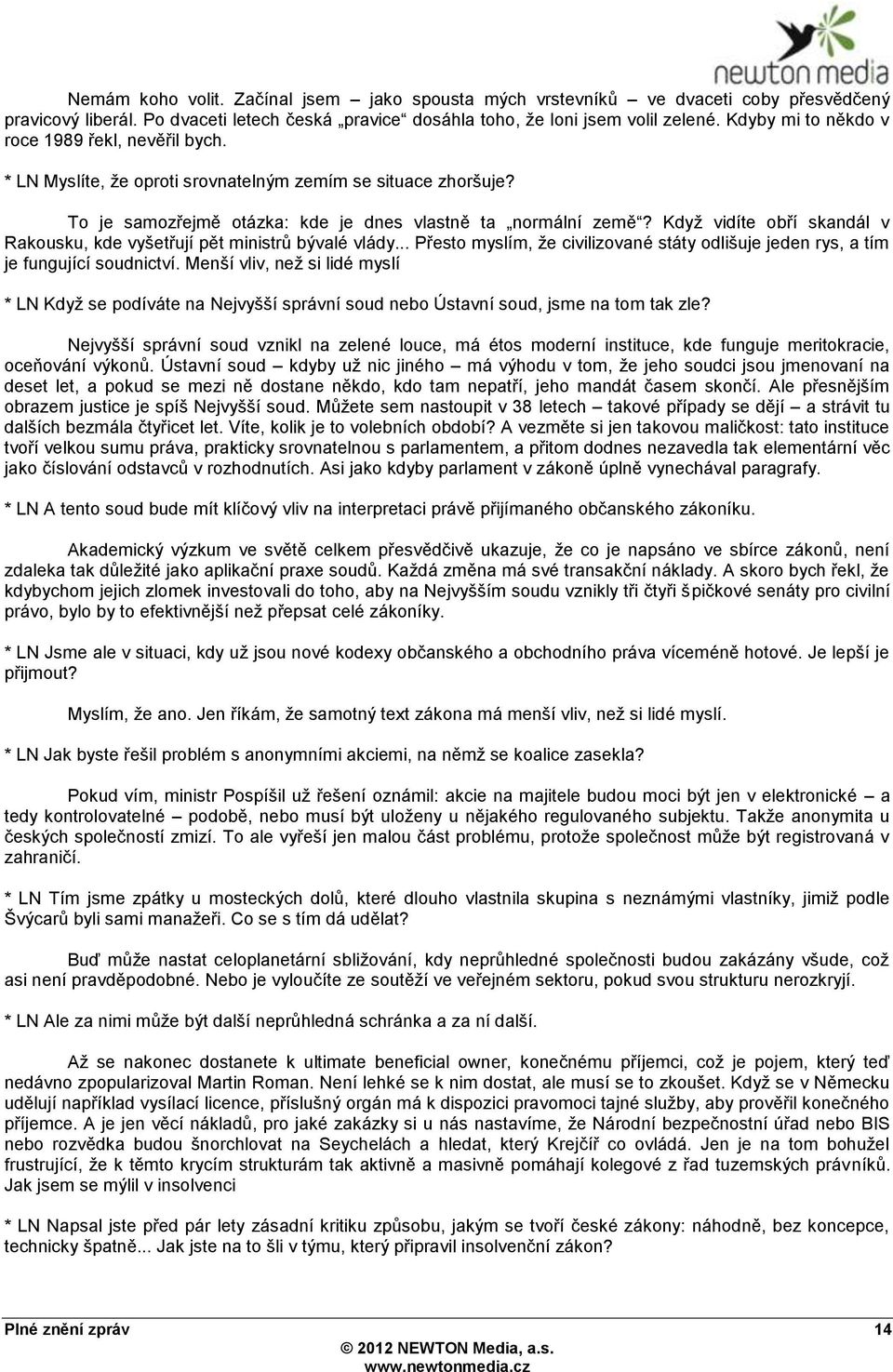 Kdyţ vidíte obří skandál v Rakousku, kde vyšetřují pět ministrŧ bývalé vlády... Přesto myslím, ţe civilizované státy odlišuje jeden rys, a tím je fungující soudnictví.