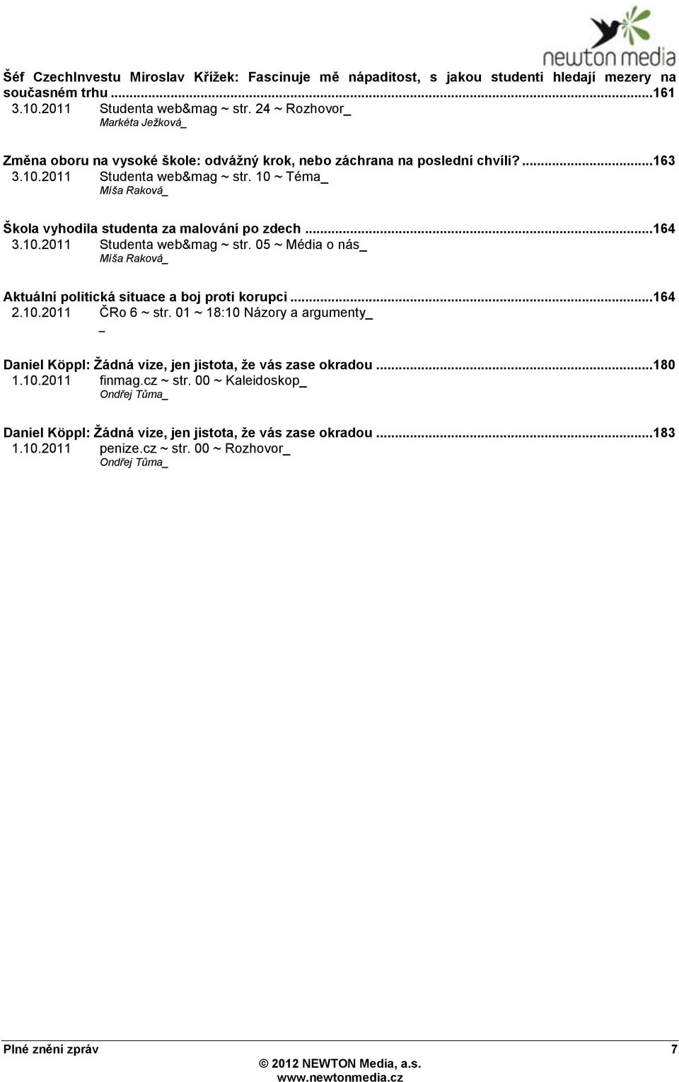 10 ~ Téma Míša Raková Škola vyhodila studenta za malování po zdech... 164 3.10.2011 Studenta web&mag ~ str. 05 ~ Média o nás Míša Raková Aktuální politická situace a boj proti korupci... 164 2.10.2011 ČRo 6 ~ str.