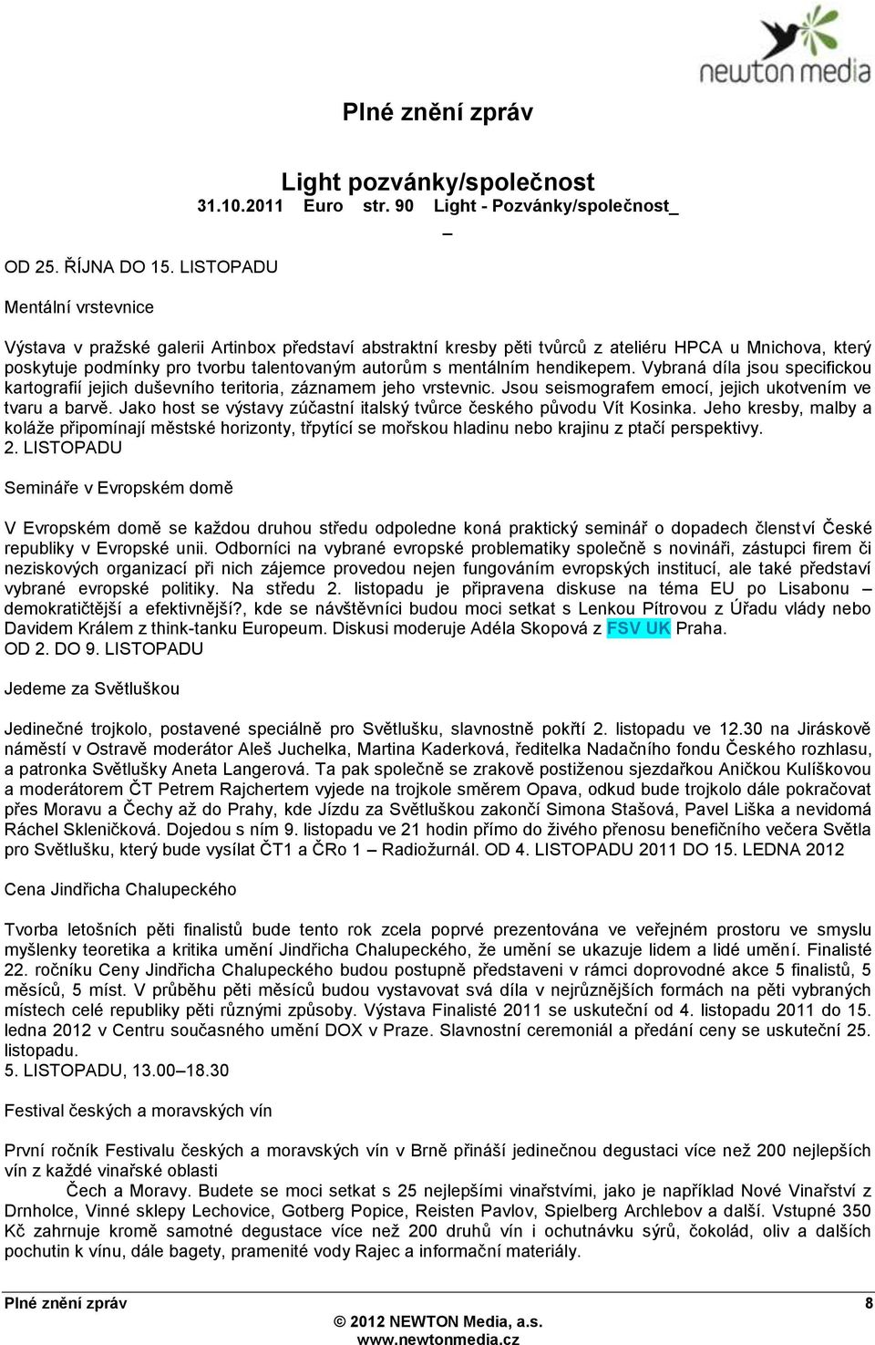 mentálním hendikepem. Vybraná díla jsou specifickou kartografií jejich duševního teritoria, záznamem jeho vrstevnic. Jsou seismografem emocí, jejich ukotvením ve tvaru a barvě.