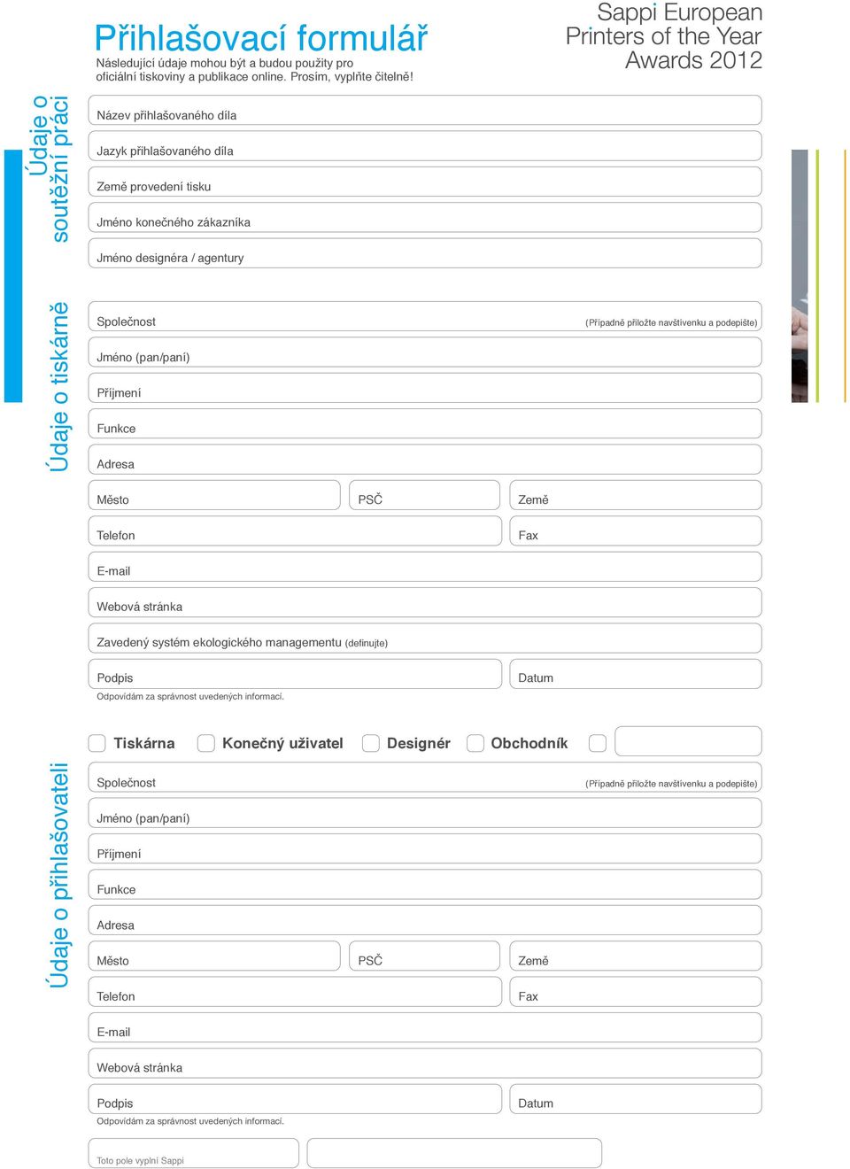 Příjmení Funkce Adresa (Případně přiložte navštívenku a podepište) Město PSČ Země Telefon Fax E-mail Webová stránka Zavedený systém ekologického managementu (definujte) Podpis Odpovídám za správnost