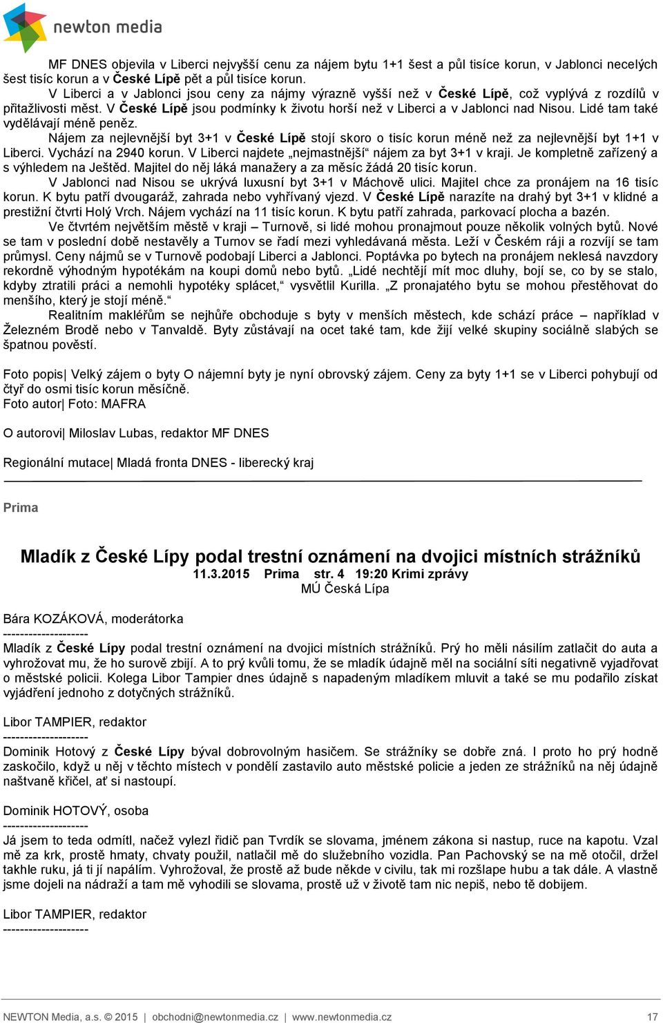 Lidé tam také vydělávají méně peněz. Nájem za nejlevnější byt 3+1 v České Lípě stojí skoro o tisíc korun méně než za nejlevnější byt 1+1 v Liberci. Vychází na 2940 korun.