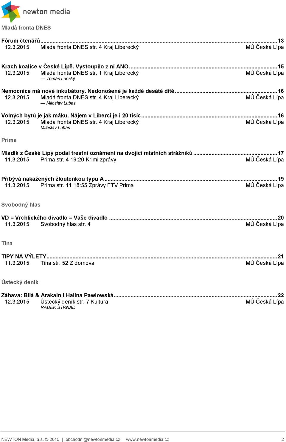 .. 17 11.3.2015 Prima str. 4 19:20 Krimi zprávy MÚ Česká Lípa Přibývá nakažených žloutenkou typu A... 19 11.3.2015 Prima str. 11 18:55 Zprávy FTV Prima MÚ Česká Lípa Svobodný hlas VD = Vrchlického divadlo = Vaše divadlo.