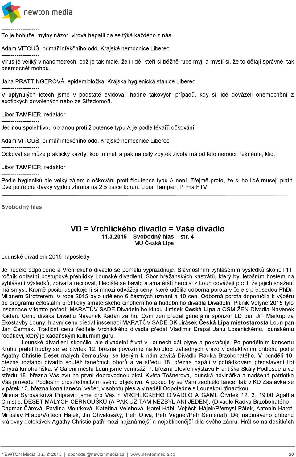 Jana PRATTINGEROVÁ, epidemioložka, Krajská hygienická stanice Liberec V uplynulých letech jsme v podstatě evidovali hodně takových případů, kdy si lidé dováželi onemocnění z exotických dovolených