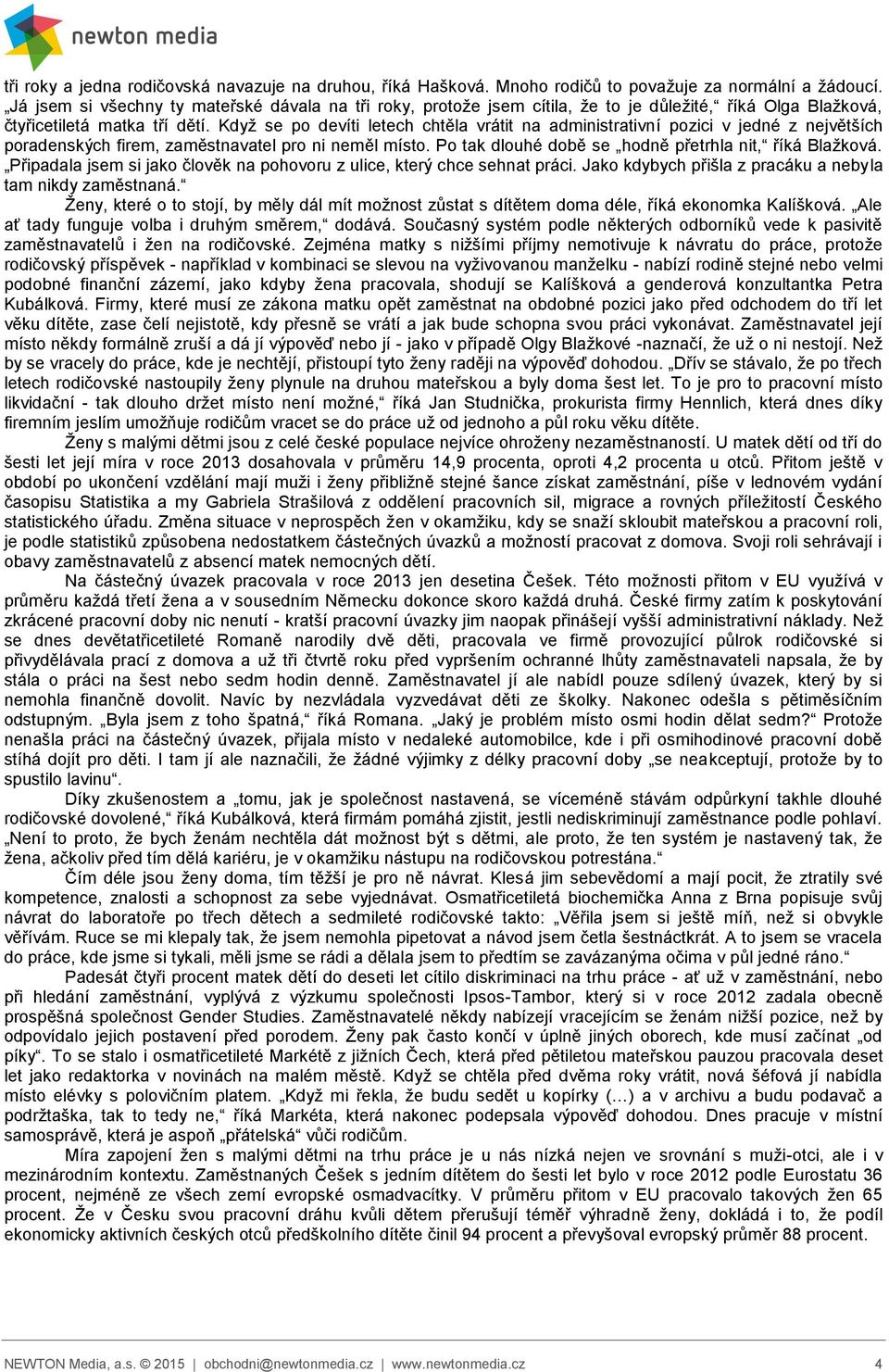 Když se po devíti letech chtěla vrátit na administrativní pozici v jedné z největších poradenských firem, zaměstnavatel pro ni neměl místo. Po tak dlouhé době se hodně přetrhla nit, říká Blažková.