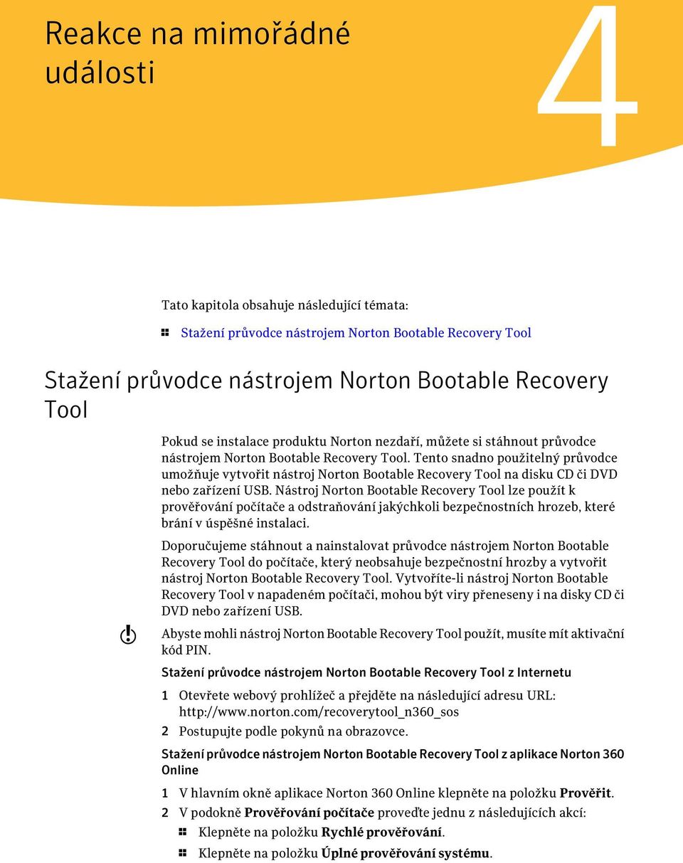 Tento snadno použitelný průvodce umožňuje vytvořit nástroj Norton Bootable Recovery Tool na disku CD či DVD nebo zařízení USB.