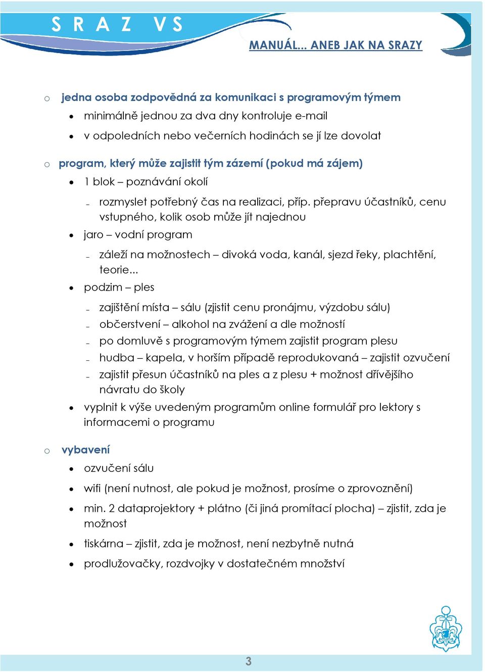 .. pdzim ples zajištění místa sálu (zjistit cenu prnájmu, výzdbu sálu) bčerstvení alkhl na zvážení a dle mžnstí p dmluvě s prgramvým týmem zajistit prgram plesu hudba kapela, v hrším případě