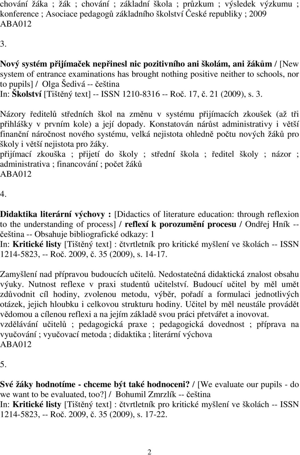 Školství [Tištný text] -- ISSN 1210-8316 -- Ro. 17,. 21 (2009), s. 3. Názory editel stedních škol na zmnu v systému pijímacích zkoušek (až ti pihlášky v prvním kole) a její dopady.