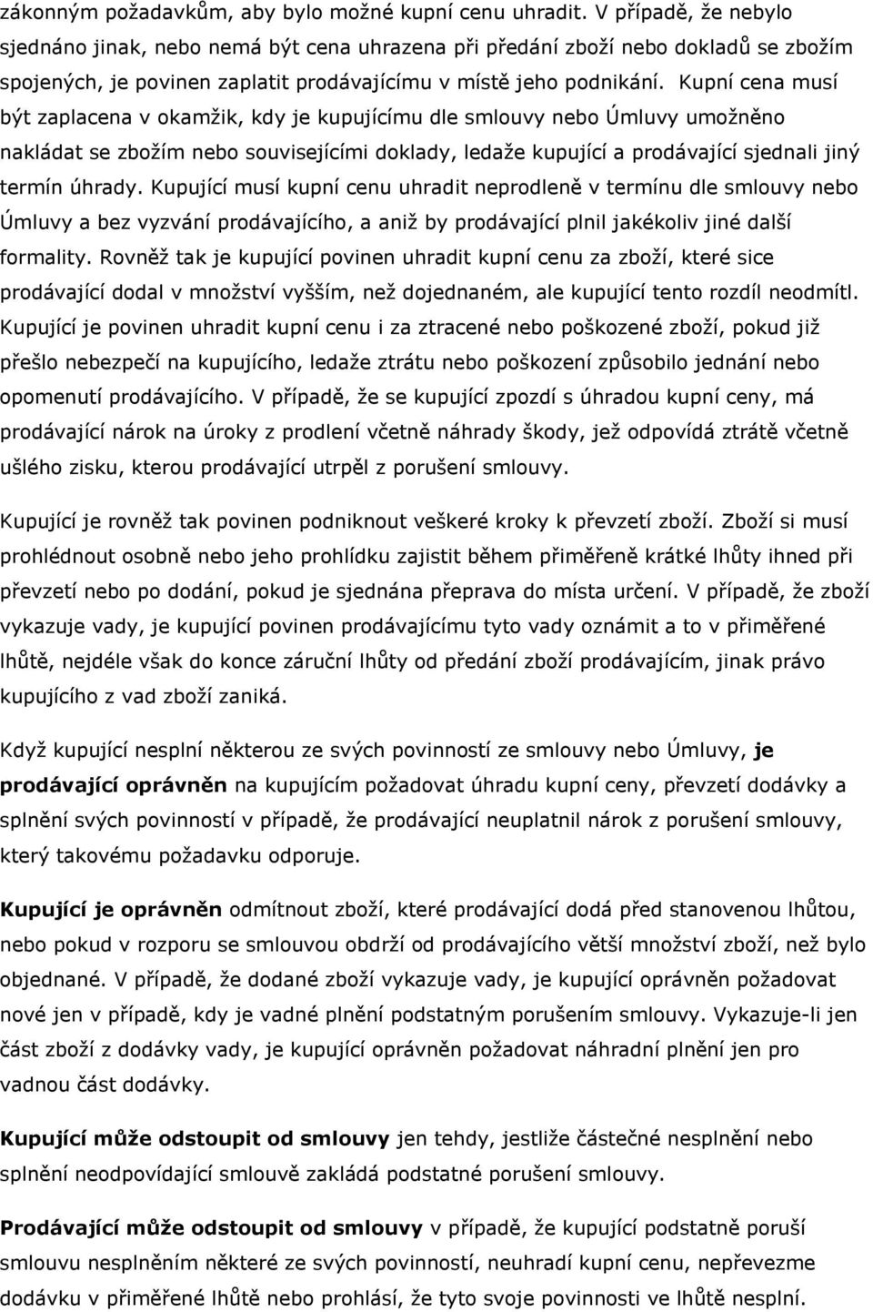 Kupní cena musí být zaplacena v okamžik, kdy je kupujícímu dle smlouvy nebo Úmluvy umožněno nakládat se zbožím nebo souvisejícími doklady, ledaže kupující a prodávající sjednali jiný termín úhrady.