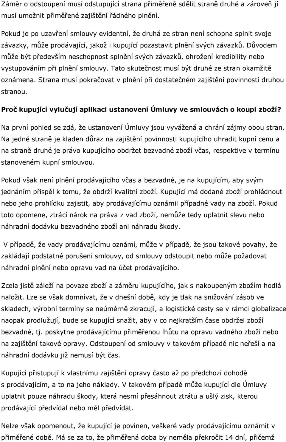 Důvodem může být především neschopnost splnění svých závazků, ohrožení kredibility nebo vystupováním při plnění smlouvy. Tato skutečnost musí být druhé ze stran okamžitě oznámena.