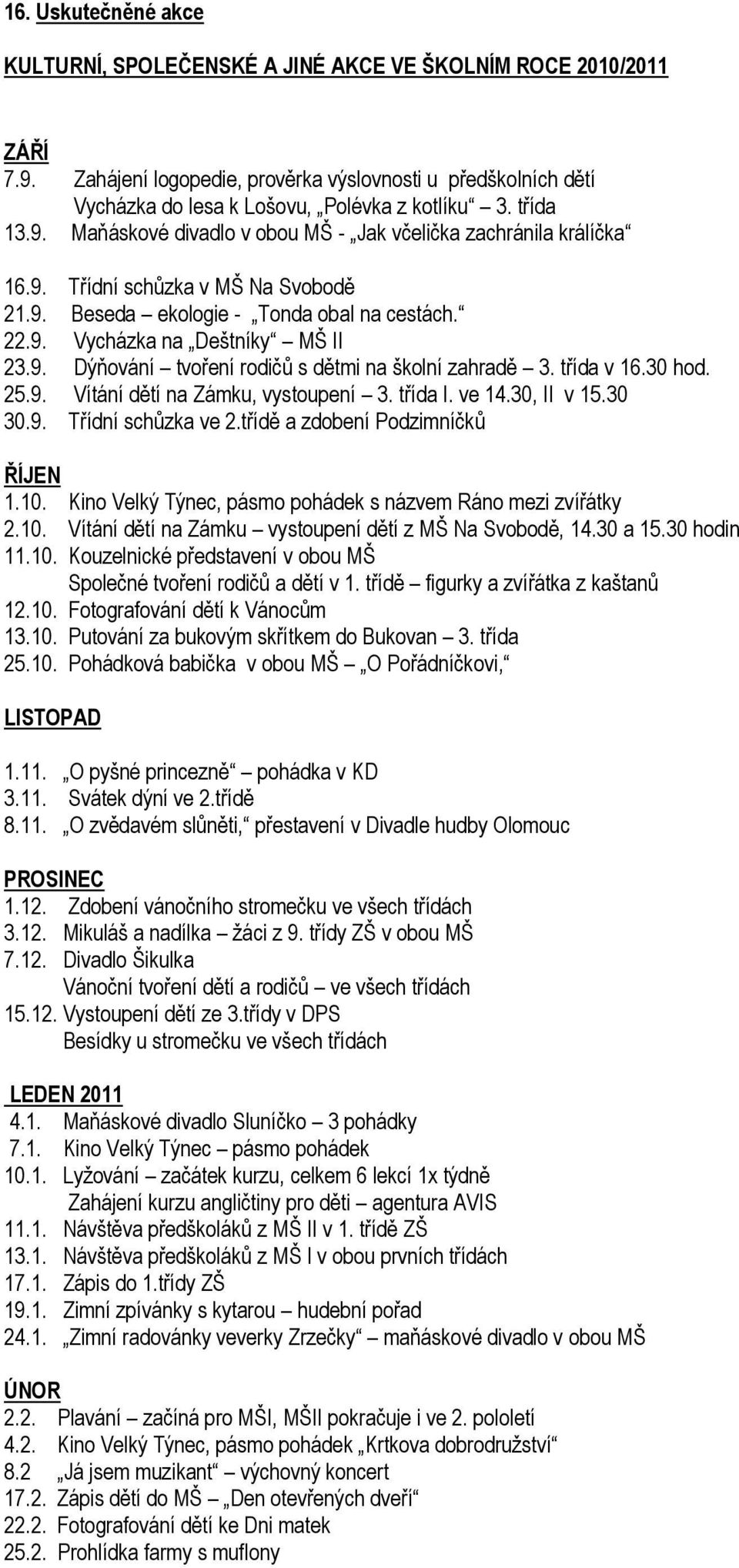 třída v 16.30 hod. 25.9. Vítání dětí na Zámku, vystoupení 3. třída I. ve 14.30, II v 15.30 30.9. Třídní schůzka ve 2.třídě a zdobení Podzimníčků ŘÍJEN 1.10.