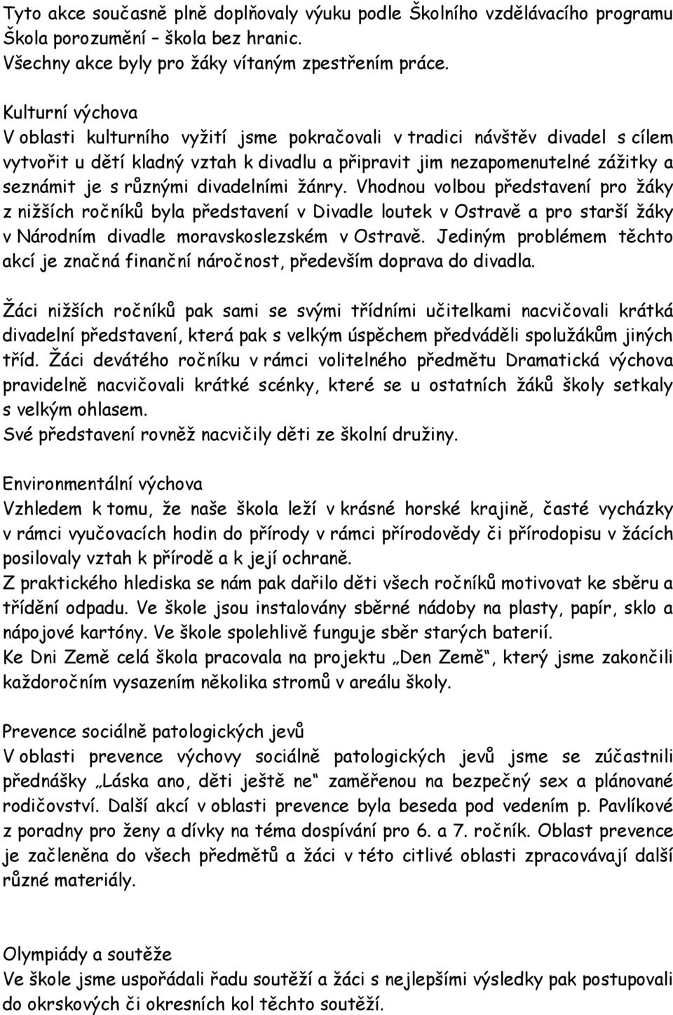 divadelními žánry. Vhodnou volbou představení pro žáky z nižších ročníků byla představení v Divadle loutek v Ostravě a pro starší žáky v Národním divadle moravskoslezském v Ostravě.