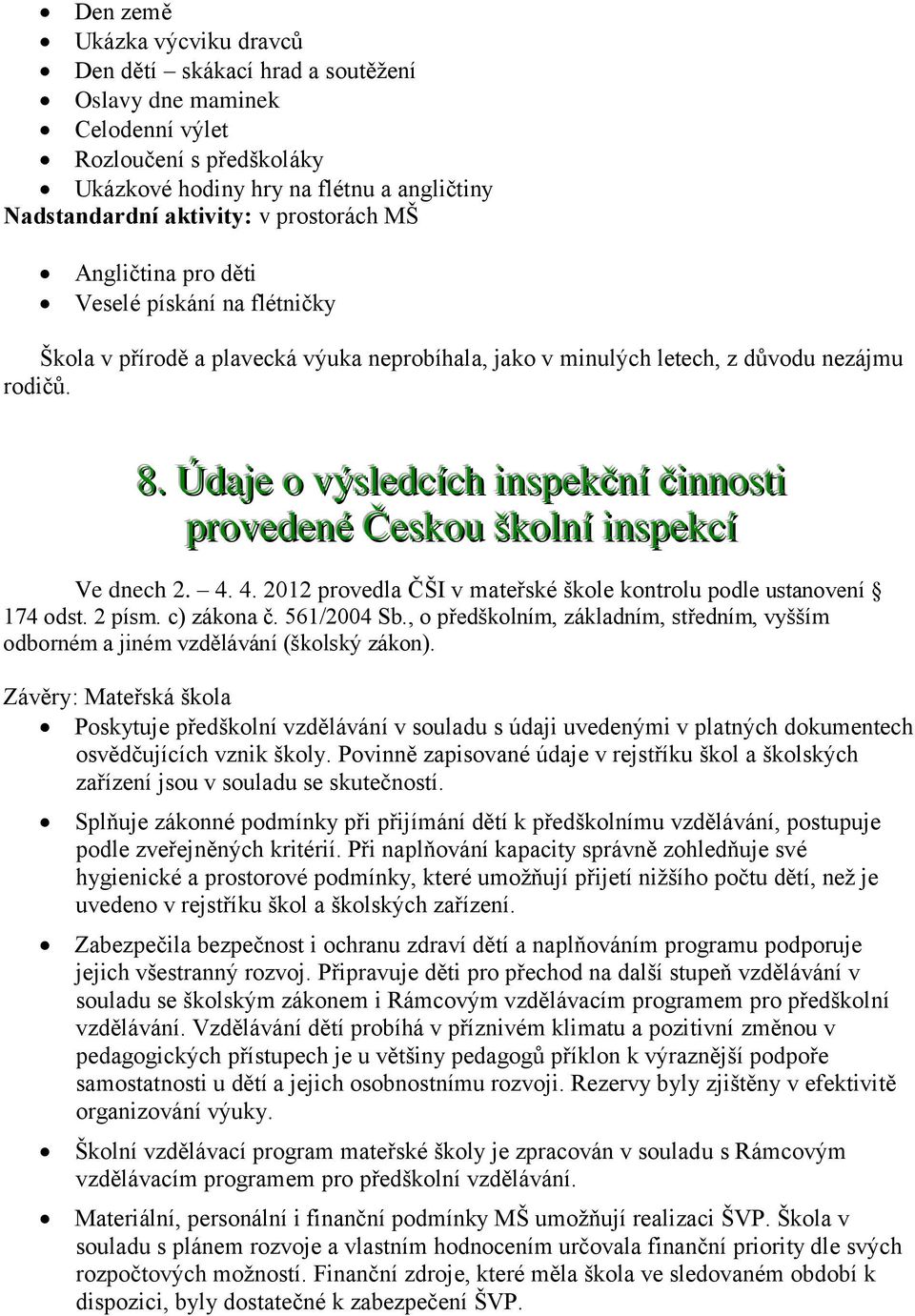 . Údajje o výslledcíích iinspekčníí čiinnosttii provedené Českou škollníí iinspekcíí Ve dnech 2. 4. 4. 2012 provedla ČŠI v mateřské škole kontrolu podle ustanovení 174 odst. 2 písm. c) zákona č.