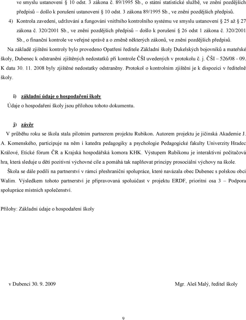 , ve znění pozdějších předpisů došlo k porušení 26 odst 1 zákona č. 320/2001 Sb., o finanční kontrole ve veřejné správě a o změně některých zákonů, ve znění pozdějších předpisů.