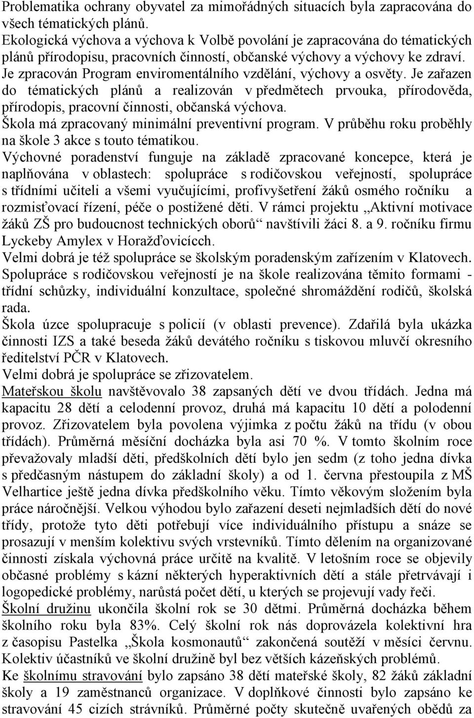 Je zpracován Program enviromentálního vzdělání, výchovy a osvěty. Je zařazen do tématických plánů a realizován v předmětech prvouka, přírodověda, přírodopis, pracovní činnosti, občanská výchova.