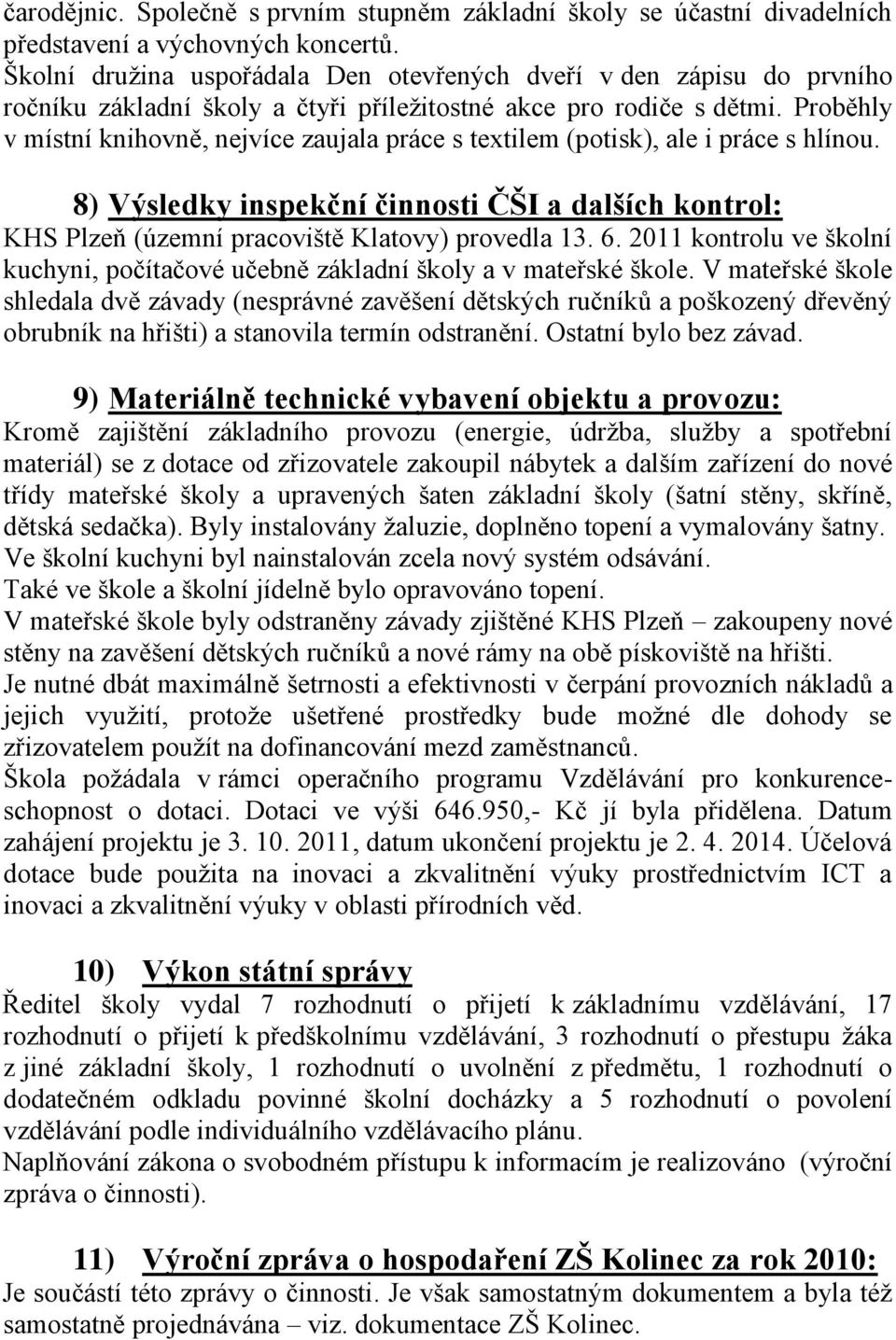 Proběhly v místní knihovně, nejvíce zaujala práce s textilem (potisk), ale i práce s hlínou. 8) Výsledky inspekční činnosti ČŠI a dalších kontrol: KHS Plzeň (územní pracoviště Klatovy) provedla 13. 6.