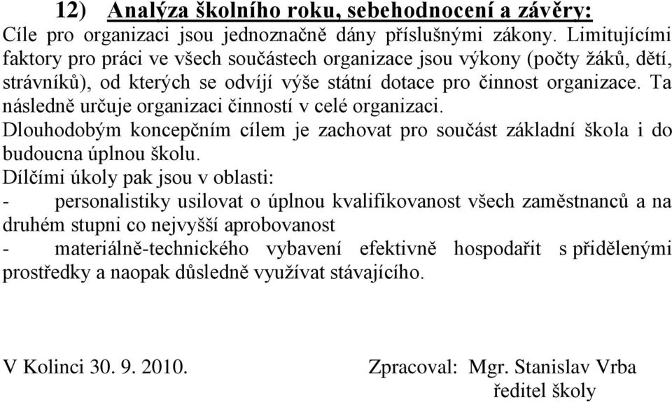 Ta následně určuje organizaci činností v celé organizaci. Dlouhodobým koncepčním cílem je zachovat pro součást základní škola i do budoucna úplnou školu.