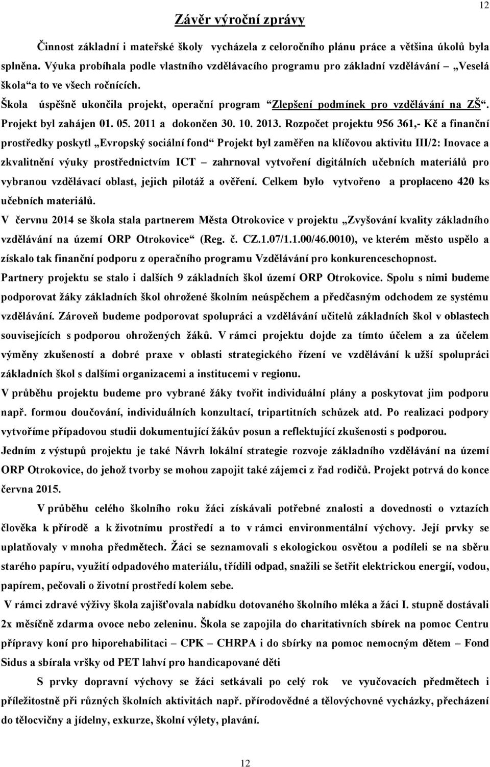 Škola úspěšně ukončila projekt, operační program Zlepšení podmínek pro vzdělávání na ZŠ. Projekt byl zahájen 01. 05. 2011 a dokončen 30. 10. 2013.