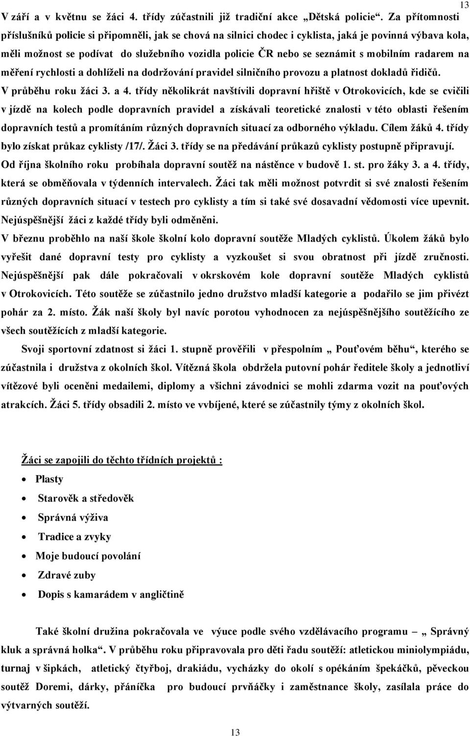 mobilním radarem na měření rychlosti a dohlíželi na dodržování pravidel silničního provozu a platnost dokladů řidičů. V průběhu roku žáci 3. a 4.