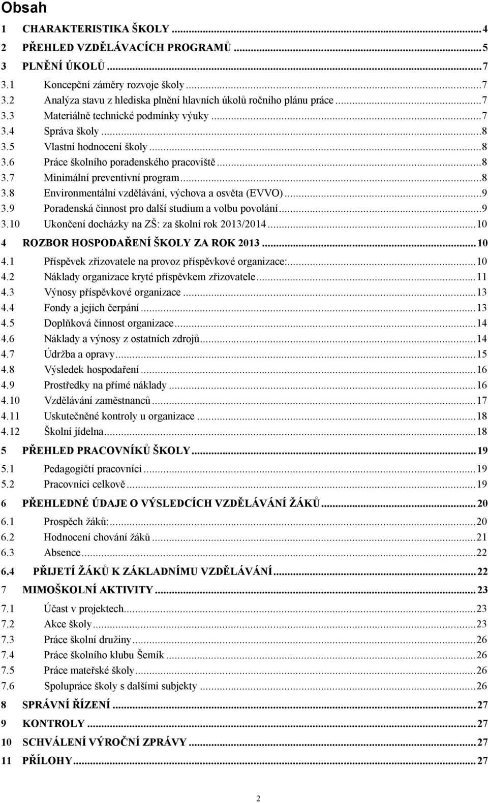 ..9 3.9 Poradenská činnost pro další studium a volbu povolání...9 3.10 Ukončení docházky na ZŠ: za školní rok 2013/2014... 10 4 ROZBOR HOSPODAŘENÍ ŠKOLY ZA ROK 2013... 10 4.1 Příspěvek zřizovatele na provoz příspěvkové organizace:.