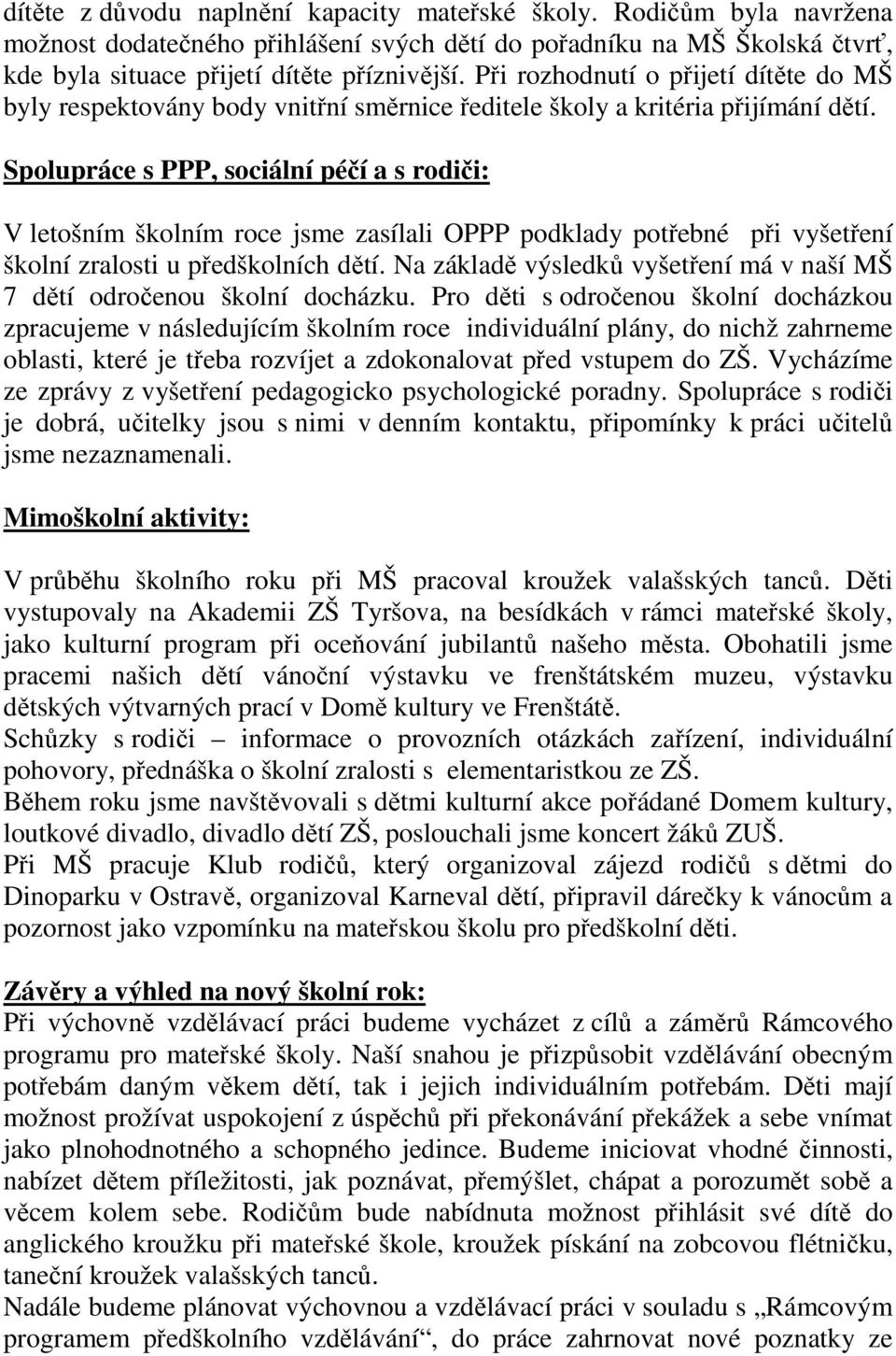 Spolupráce s PPP, sociální péčí a s rodiči: V letošním školním roce jsme zasílali OPPP podklady potřebné při vyšetření školní zralosti u předškolních dětí.