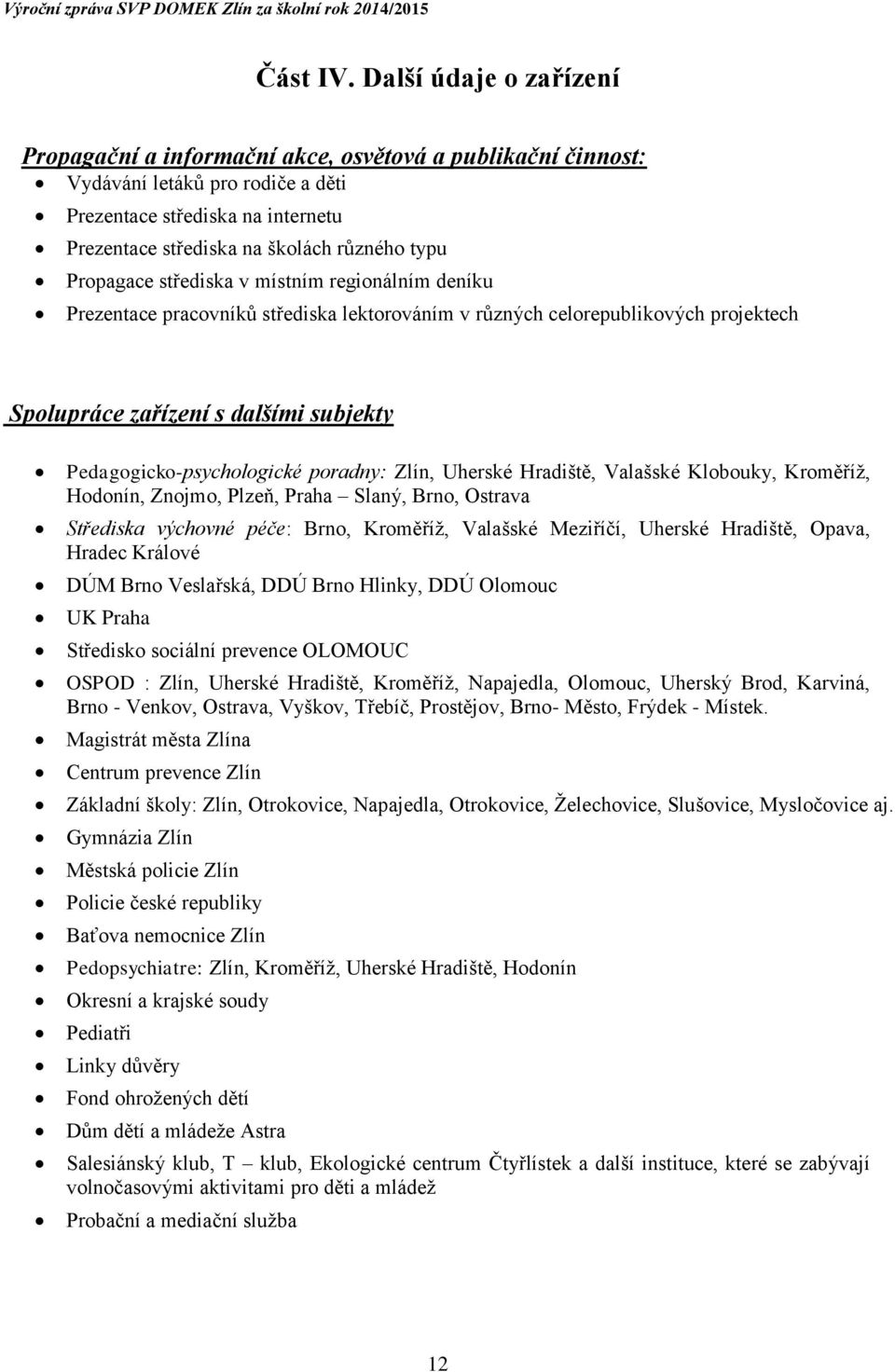 Propagace střediska v místním regionálním deníku Prezentace pracovníků střediska lektorováním v různých celorepublikových projektech Spolupráce zařízení s dalšími subjekty Pedagogicko-psychologické