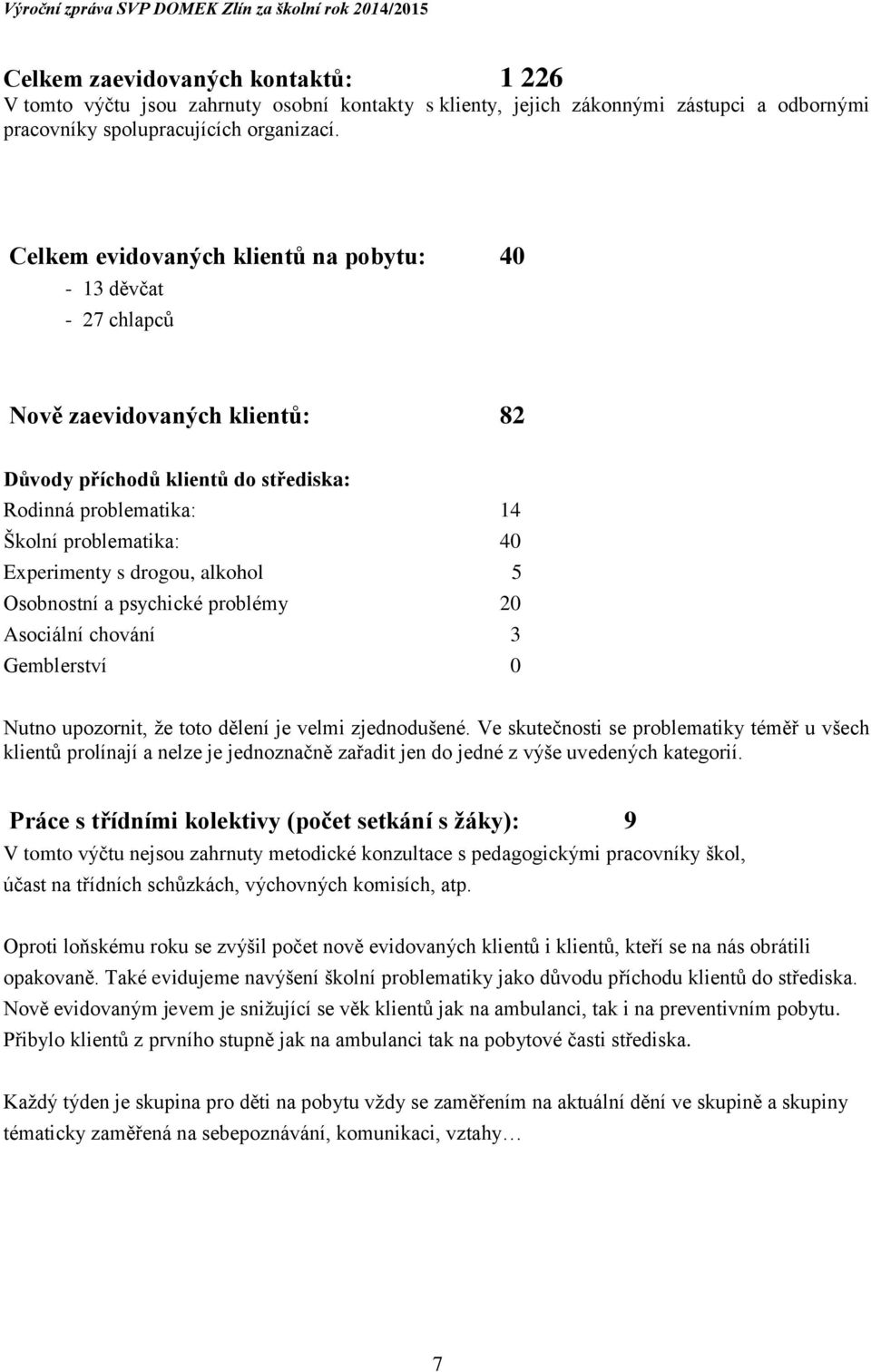 drogou, alkohol 5 Osobnostní a psychické problémy 20 Asociální chování 3 Gemblerství 0 Nutno upozornit, že toto dělení je velmi zjednodušené.