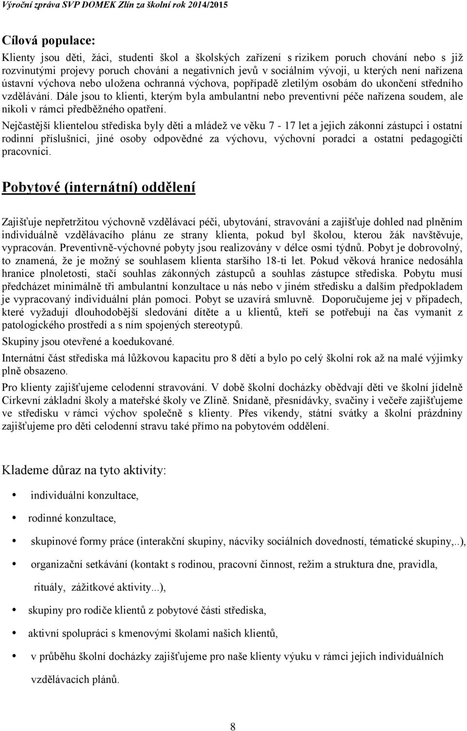 Dále jsou to klienti, kterým byla ambulantní nebo preventivní péče nařízena soudem, ale nikoli v rámci předběžného opatření.