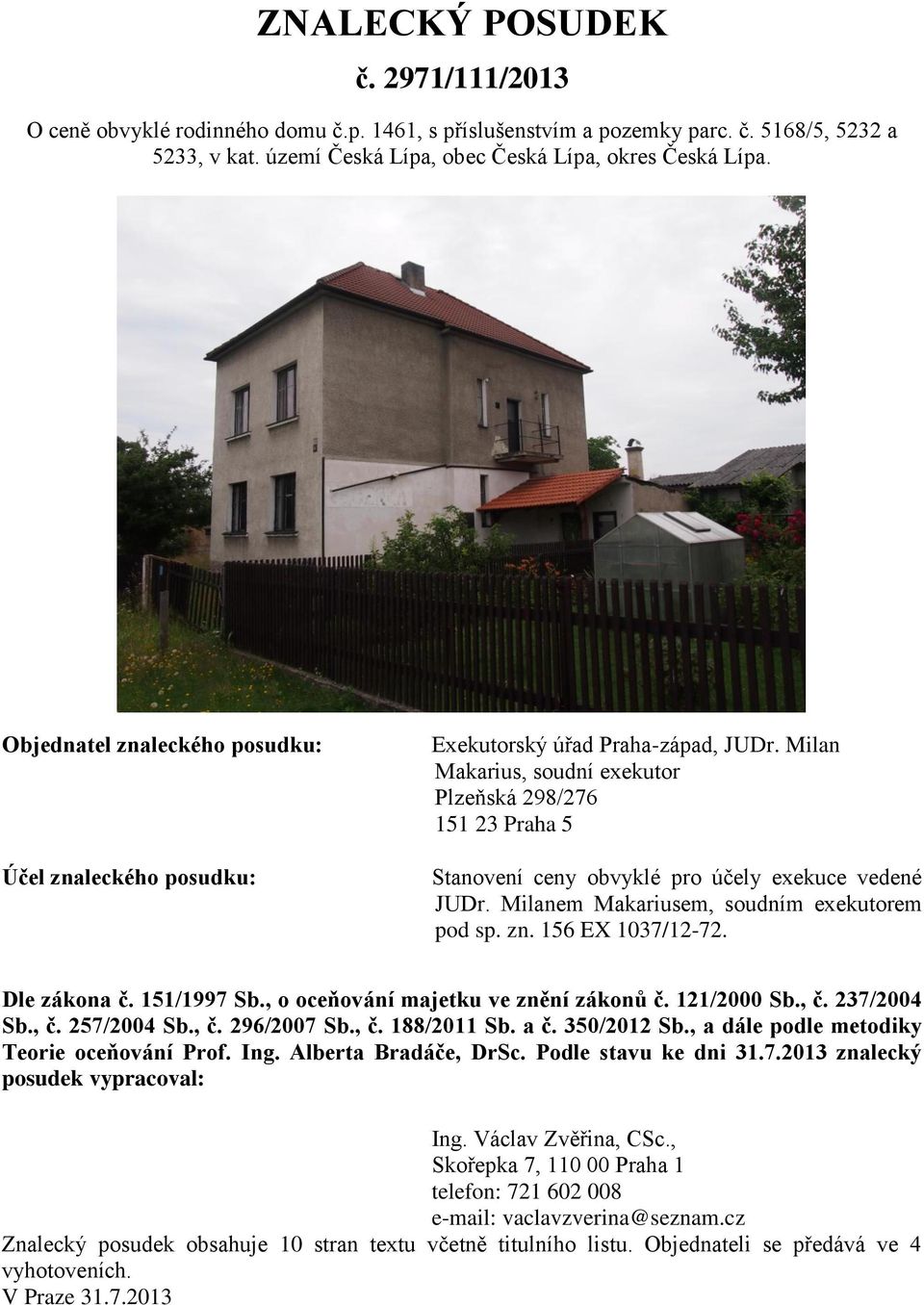 Milan Makarius, soudní exekutor Plzeňská 298/276 151 23 Praha 5 Stanovení ceny obvyklé pro účely exekuce vedené JUDr. Milanem Makariusem, soudním exekutorem pod sp. zn. 156 EX 1037/12-72.