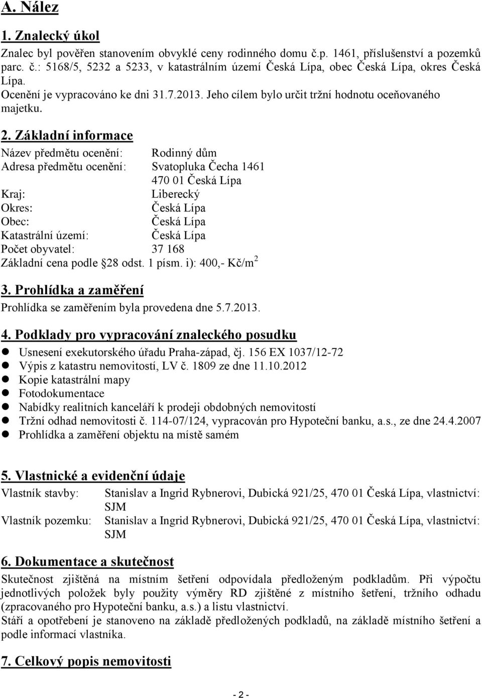 Základní informace Název předmětu ocenění: Rodinný dům Adresa předmětu ocenění: Svatopluka Čecha 1461 470 01 Česká Lípa Kraj: Liberecký Okres: Česká Lípa Obec: Česká Lípa Katastrální území: Česká