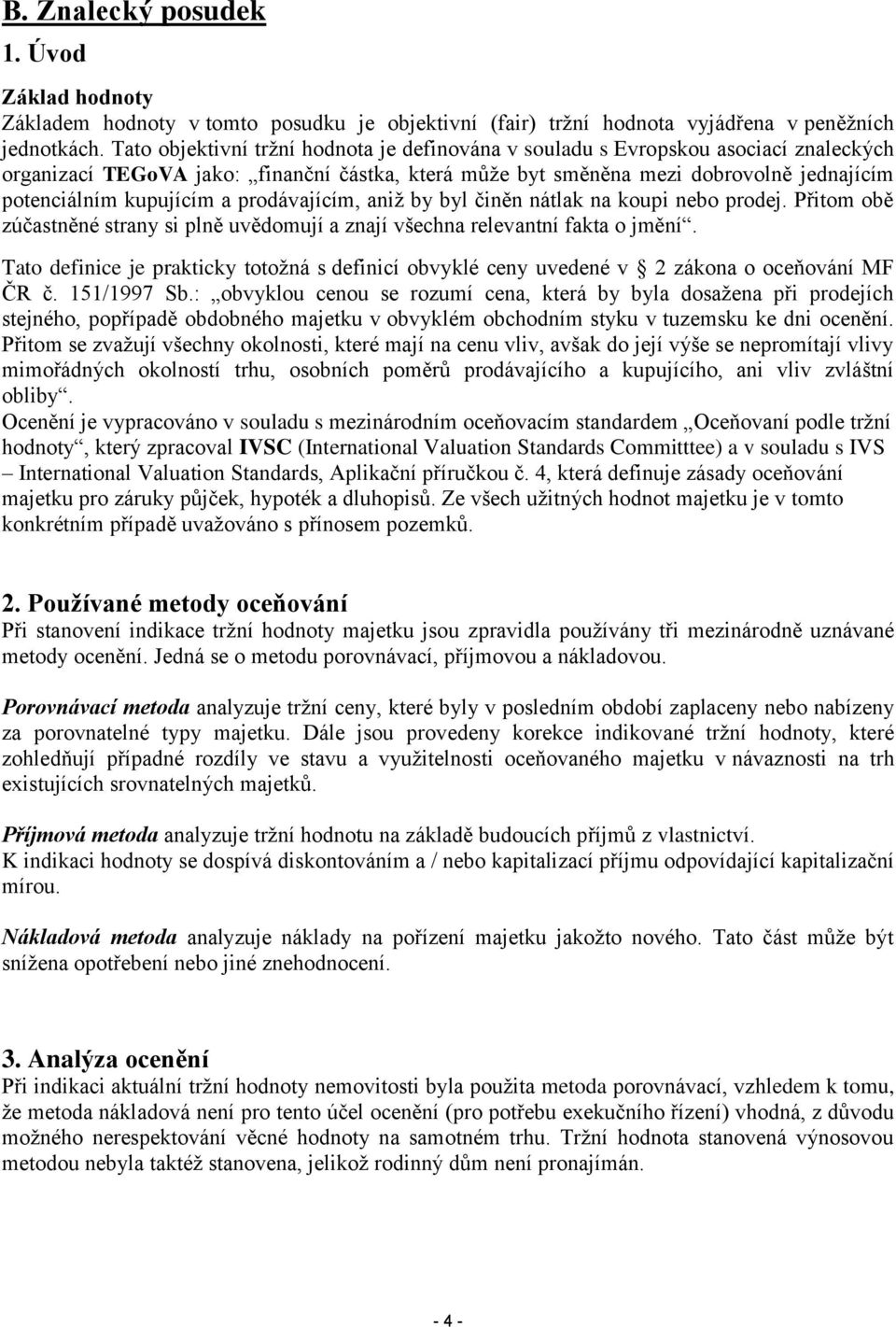 a prodávajícím, aniž by byl činěn nátlak na koupi nebo prodej. Přitom obě zúčastněné strany si plně uvědomují a znají všechna relevantní fakta o jmění.