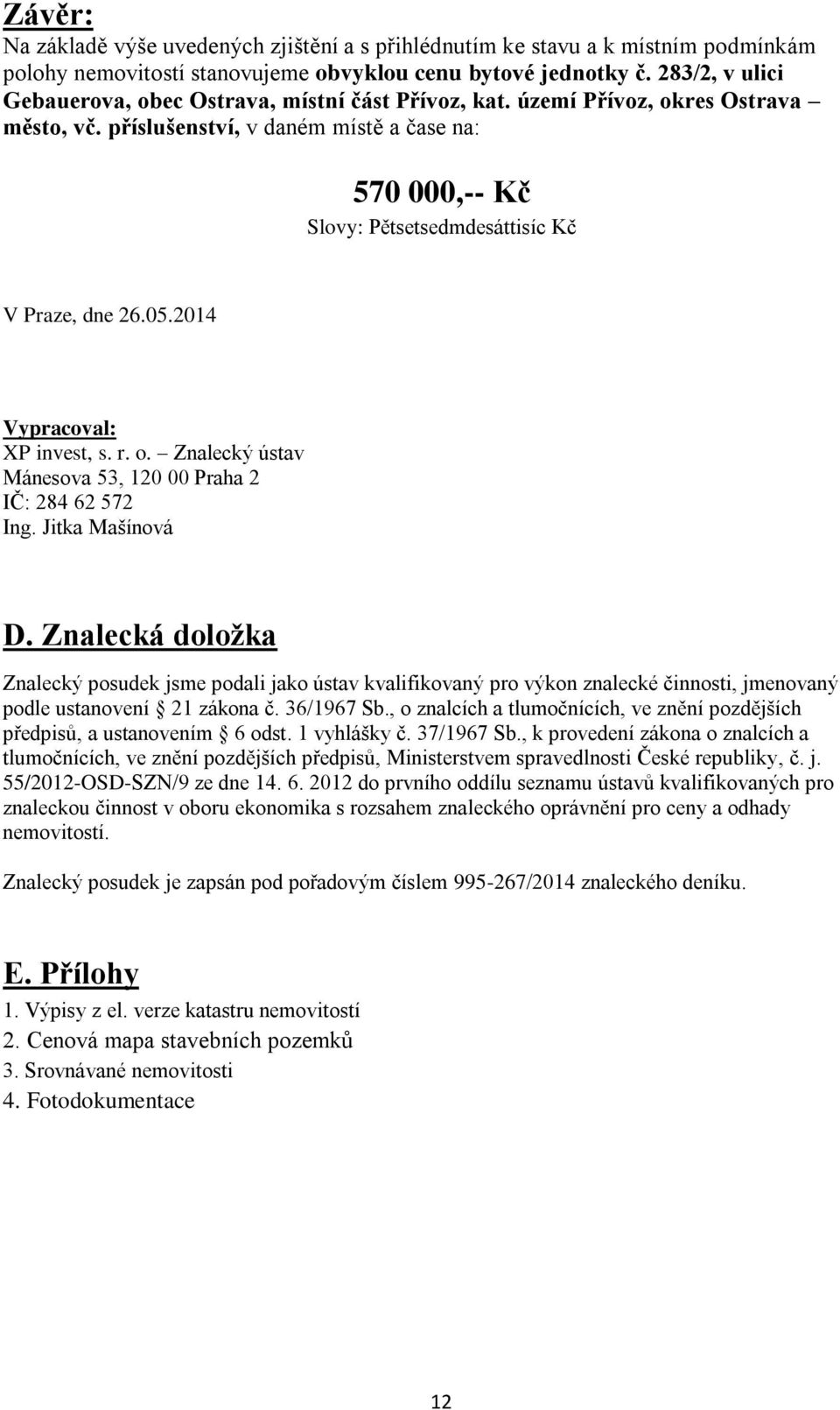 příslušenství, v daném místě a čase na: 570 000,-- Kč Slovy: Pětsetsedmdesáttisíc Kč V Praze, dne 26.05.2014 Vypracoval: XP invest, s. r. o.